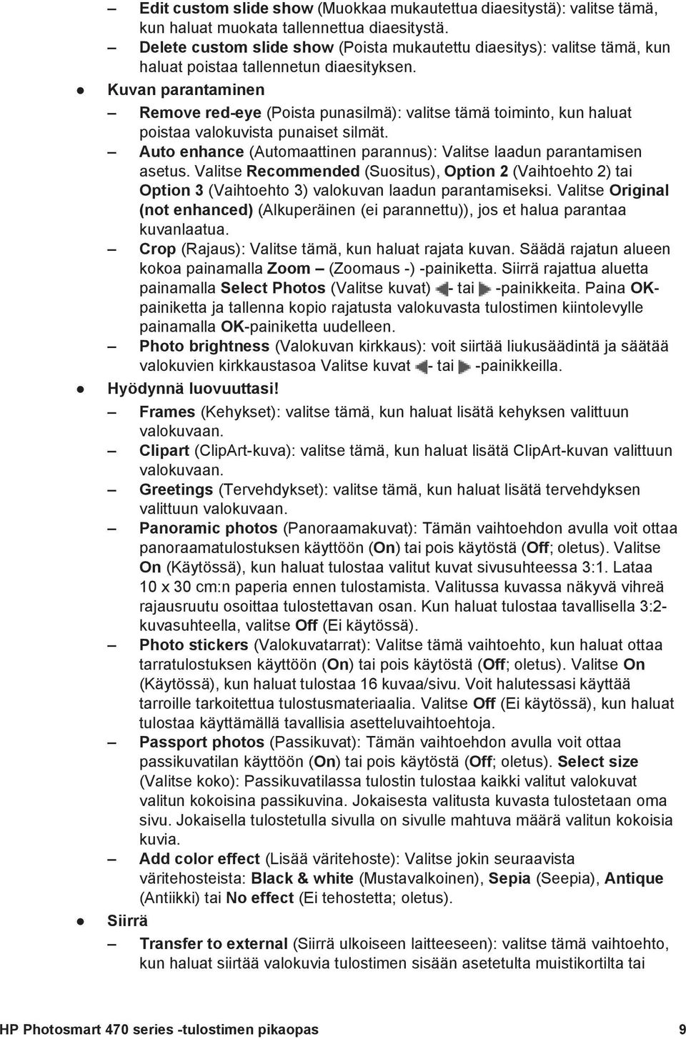 Kuvan parantaminen Remove red-eye (Poista punasilmä): valitse tämä toiminto, kun haluat poistaa valokuvista punaiset silmät. Auto enhance (Automaattinen parannus): Valitse laadun parantamisen asetus.