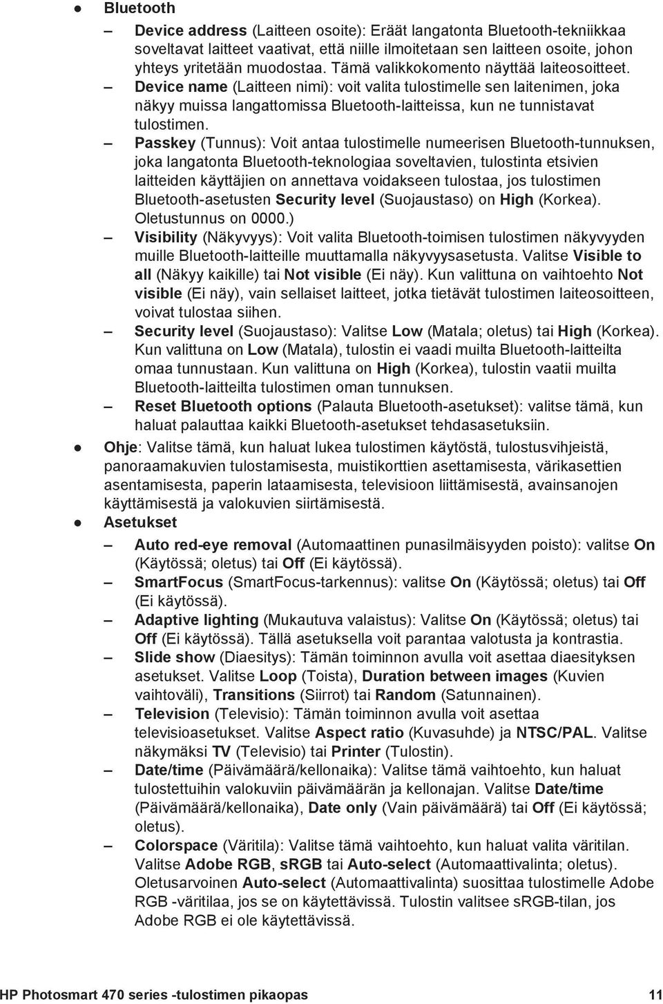 Passkey (Tunnus): Voit antaa tulostimelle numeerisen Bluetooth-tunnuksen, joka langatonta Bluetooth-teknologiaa soveltavien, tulostinta etsivien laitteiden käyttäjien on annettava voidakseen