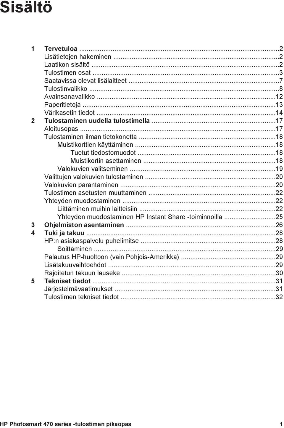 ..18 Muistikortin asettaminen...18 Valokuvien valitseminen...19 Valittujen valokuvien tulostaminen...20 Valokuvien parantaminen...20 Tulostimen asetusten muuttaminen...22 Yhteyden muodostaminen.