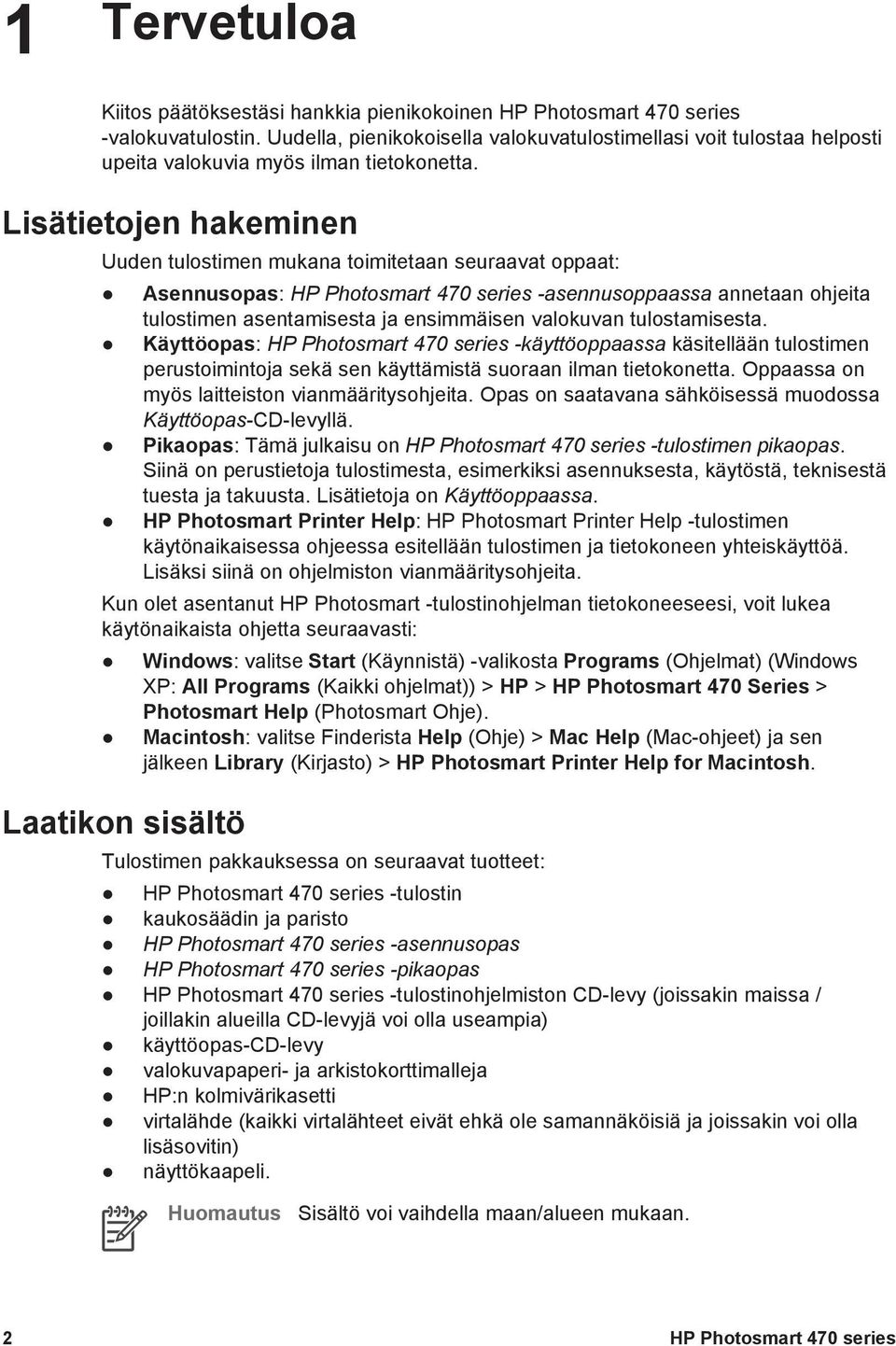 Lisätietojen hakeminen Uuden tulostimen mukana toimitetaan seuraavat oppaat: Asennusopas: HP Photosmart 470 series -asennusoppaassa annetaan ohjeita tulostimen asentamisesta ja ensimmäisen valokuvan