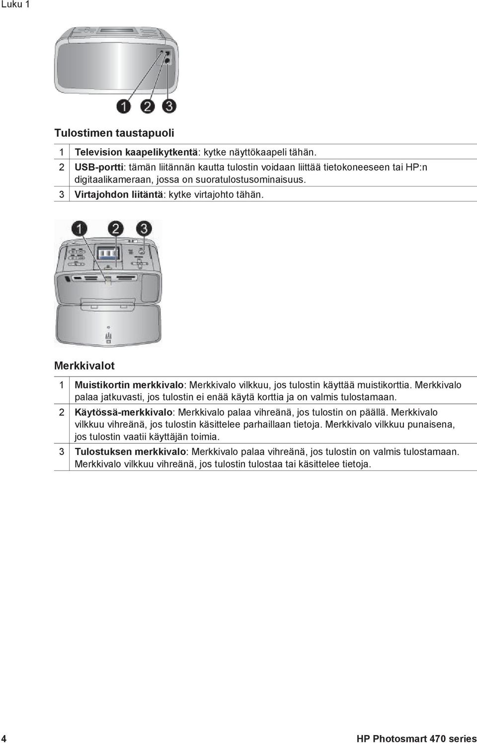 Merkkivalot 1 Muistikortin merkkivalo: Merkkivalo vilkkuu, jos tulostin käyttää muistikorttia. Merkkivalo palaa jatkuvasti, jos tulostin ei enää käytä korttia ja on valmis tulostamaan.