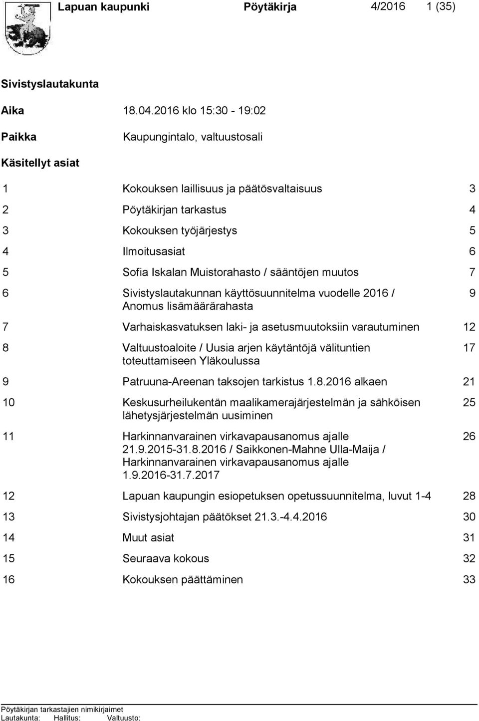 Iskalan Muistorahasto / sääntöjen muutos 7 6 Sivistyslautakunnan käyttösuunnitelma vuodelle 2016 / Anomus lisämäärärahasta 9 7 Varhaiskasvatuksen laki- ja asetusmuutoksiin varautuminen 12 8