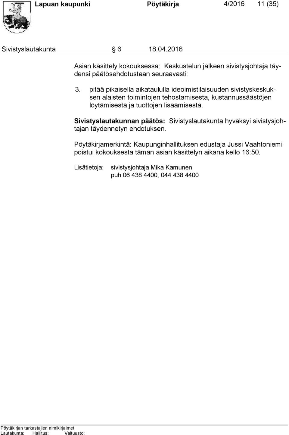 pitää pikaisella aikataululla ideoimistilaisuuden si vis tys kes kuksen alaisten toimintojen tehostamisesta, kus tan nus sääs tö jen löy tä mi ses tä ja tuottojen