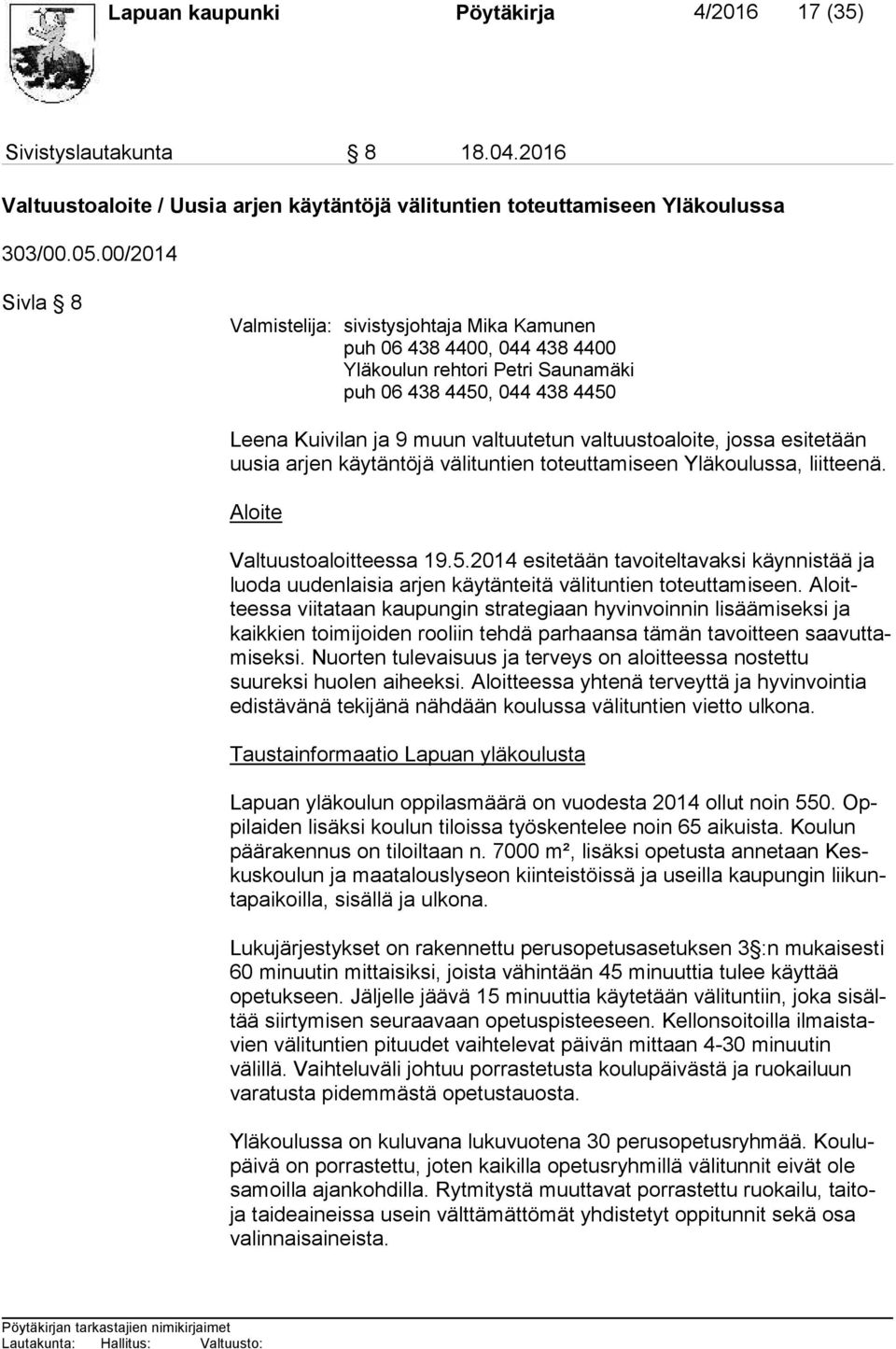 valtuustoaloite, jossa esitetään uu sia arjen käytäntöjä välituntien toteuttamiseen Yläkoulussa, liit tee nä. Aloite Valtuustoaloitteessa 19.5.