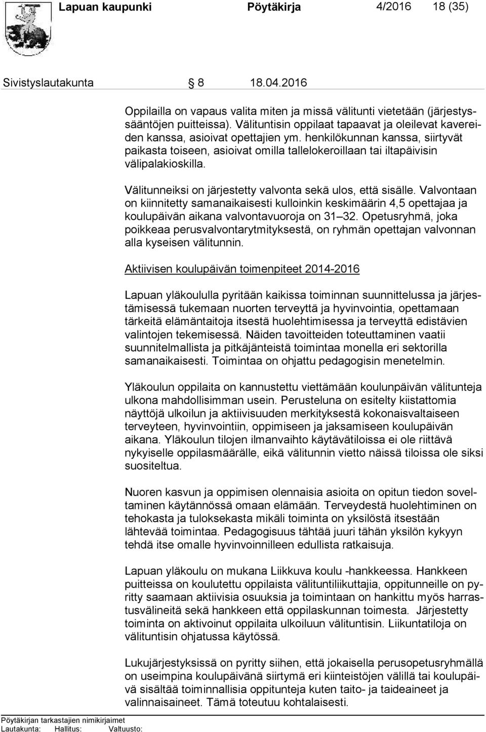 henkilökunnan kanssa, siir ty vät paikasta toiseen, asioivat omilla tallelokeroillaan tai il ta päi vi sin välipalakioskilla. Välitunneiksi on järjestetty valvonta sekä ulos, että sisälle.