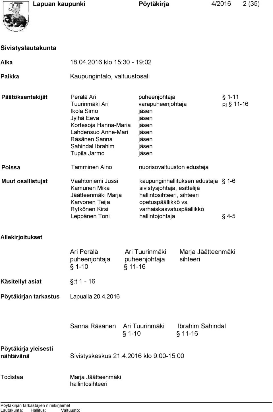 Hanna-Maria jäsen Lahdensuo Anne-Mari jäsen Räsänen Sanna jäsen Sahindal Ibrahim jäsen Tupila Jarmo jäsen Poissa Tamminen Aino nuorisovaltuuston edustaja Muut osallistujat Vaahtoniemi Jussi