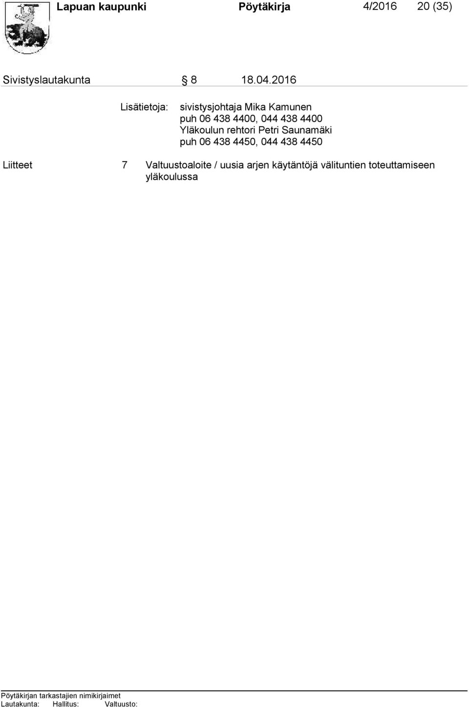 4400 Yläkoulun rehtori Petri Saunamäki puh 06 438 4450, 044 438 4450
