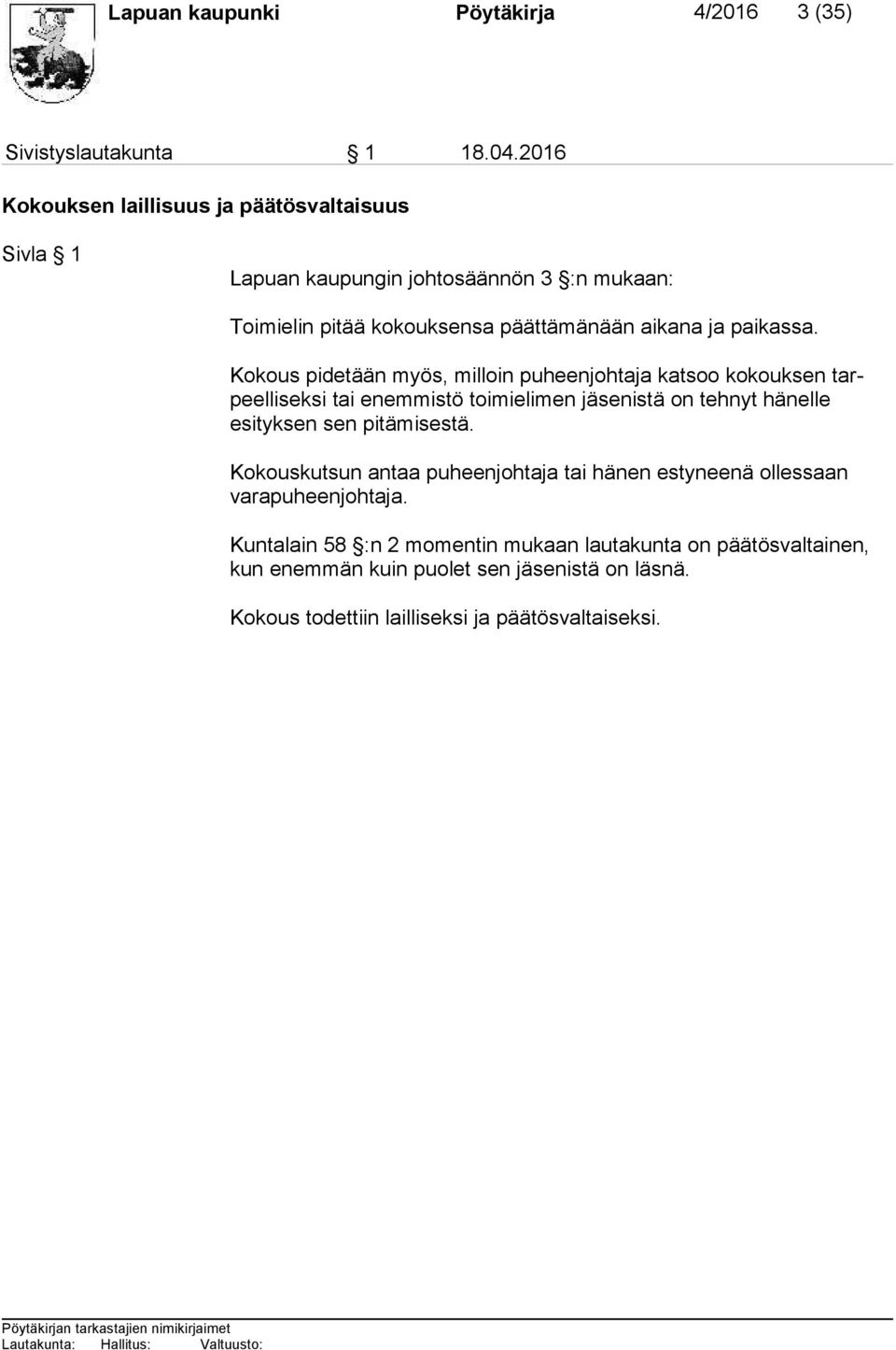 Kokous pidetään myös, milloin puheenjohtaja katsoo kokouk sen tarpeelli seksi tai enemmistö toimielimen jäsenistä on tehnyt hä nelle esityk sen sen pi