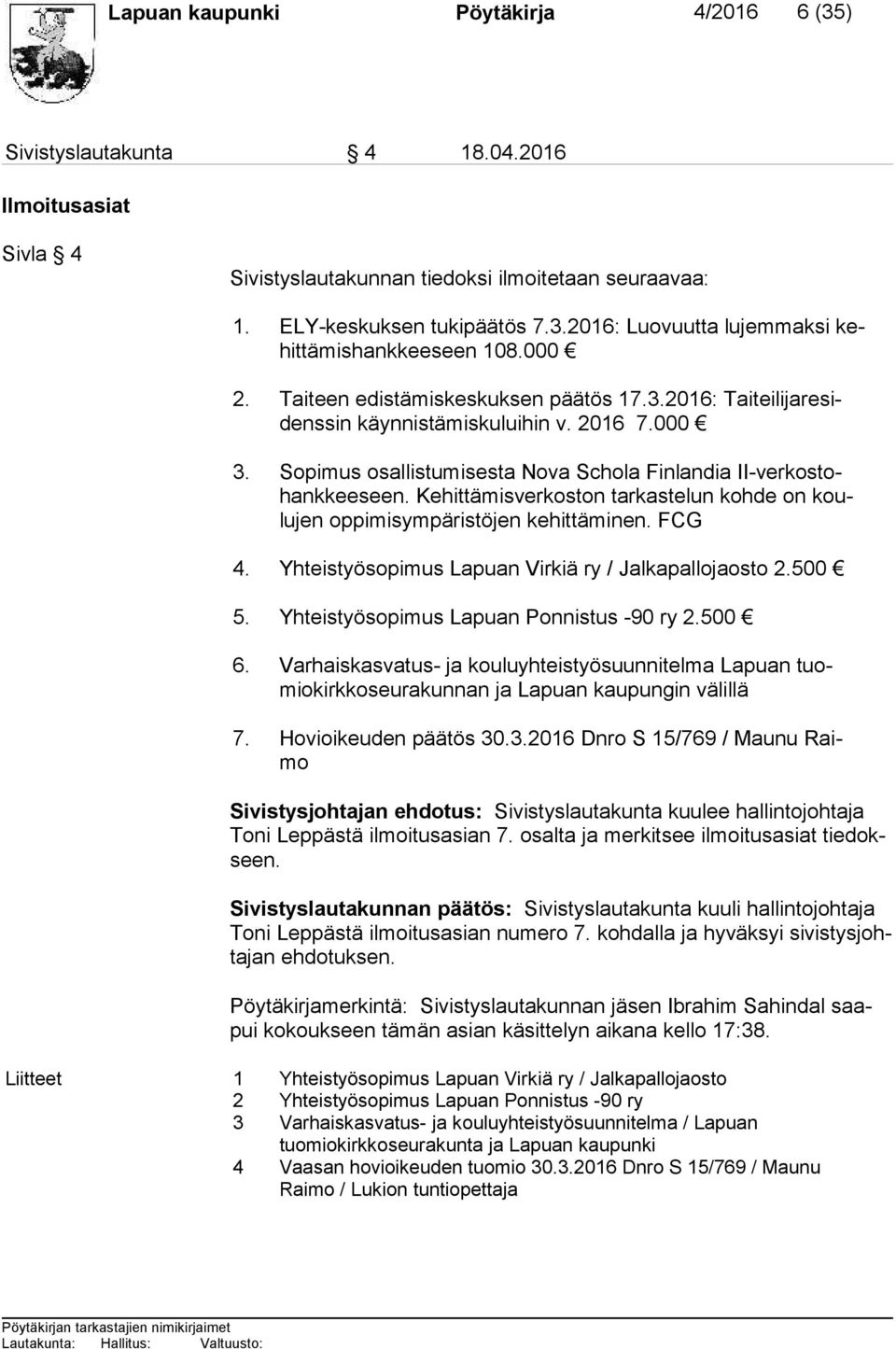 Kehittämisverkoston tarkastelun kohde on koulu jen oppimisympäristöjen kehittäminen. FCG 4. Yhteistyösopimus Lapuan Virkiä ry / Jalkapallojaosto 2.500 5. Yhteistyösopimus Lapuan Ponnistus -90 ry 2.