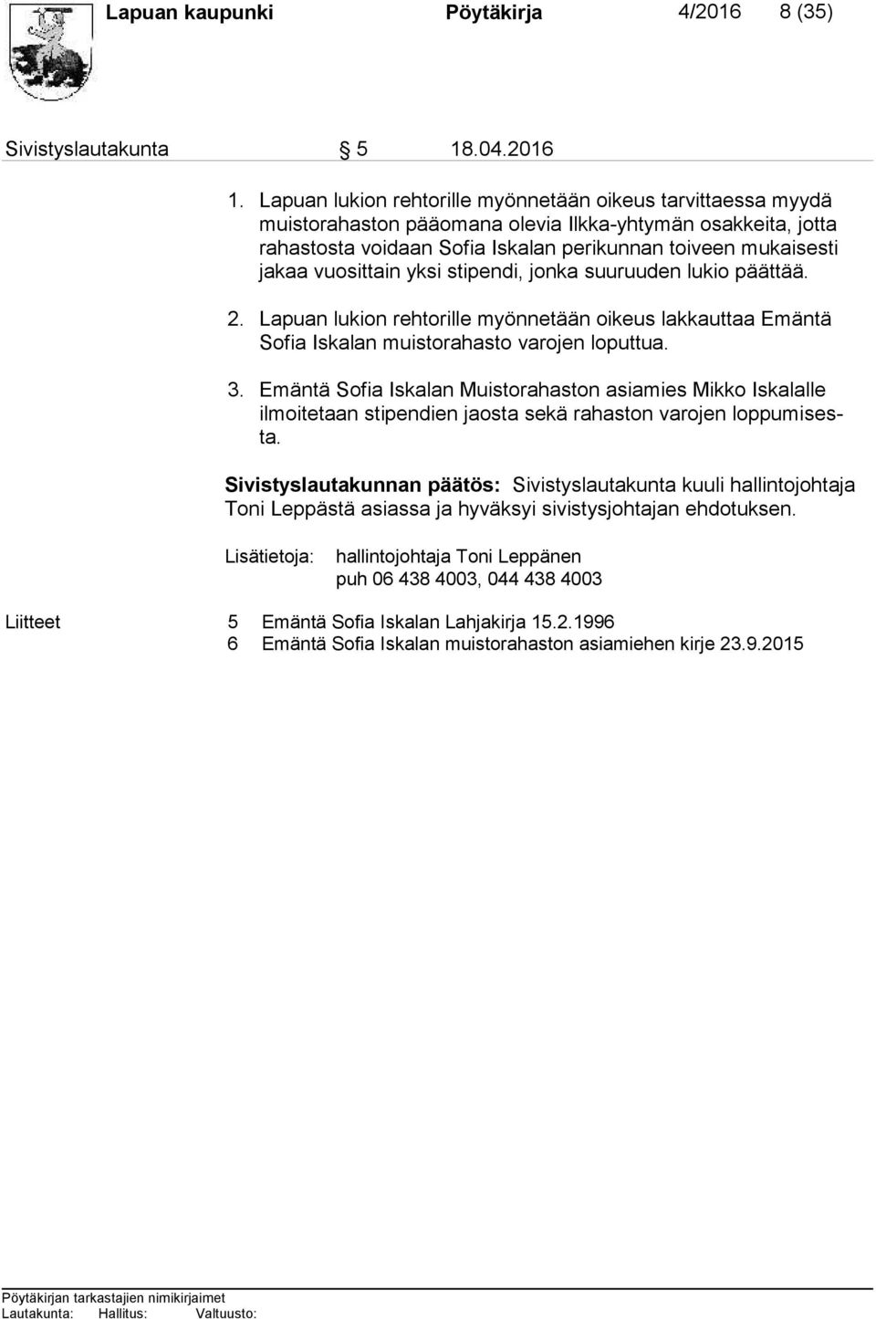 kaa vuosittain yksi stipendi, jonka suuruuden lukio päättää. 2. Lapuan lukion rehtorille myönnetään oikeus lakkauttaa Emäntä So fia Iskalan muistorahasto varojen loputtua. 3.