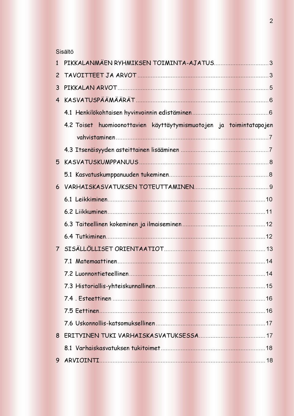 .. 7 5 KASVATUSKUMPPANUUS... 8 5.1 Kasvatuskumppanuuden tukeminen... 8 6 VARHAISKASVATUKSEN TOTEUTTAMINEN... 9 6.1 Leikkiminen... 10 6.2 Liikkuminen... 11 6.3 Taiteellinen kokeminen ja ilmaiseminen.