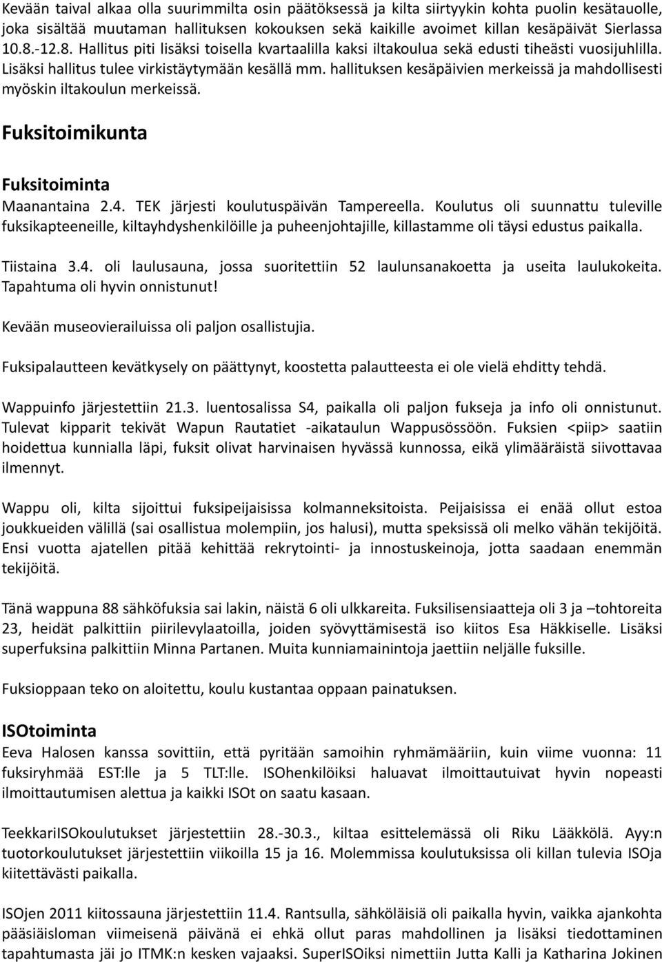 hallituksen kesäpäivien merkeissä ja mahdollisesti myöskin iltakoulun merkeissä. Fuksitoimikunta Fuksitoiminta Maanantaina 2.4. TEK järjesti koulutuspäivän Tampereella.