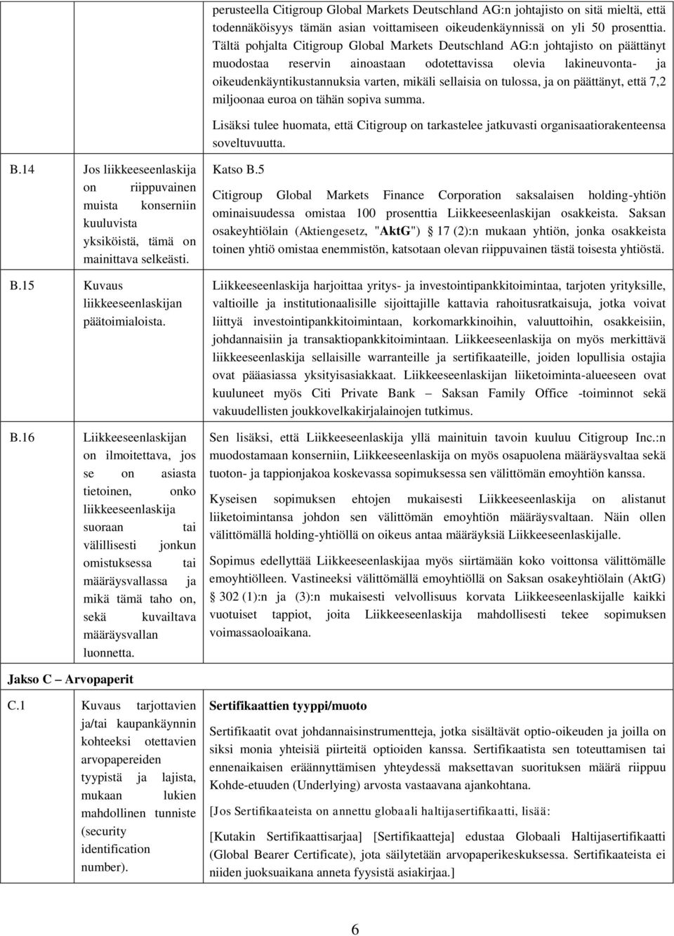 sellaisia on tulossa, ja on päättänyt, että 7,2 miljoonaa euroa on tähän sopiva summa. Lisäksi tulee huomata, että Citigroup on tarkastelee jatkuvasti organisaatiorakenteensa soveltuvuutta. B.