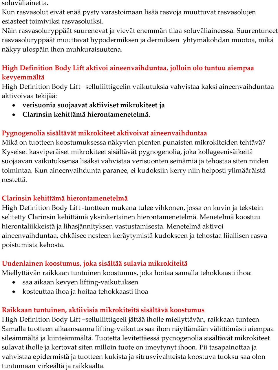 Suurentuneet rasvasoluryppäät muuttavat hypodermiksen ja dermiksen yhtymäkohdan muotoa, mikä näkyy ulospäin ihon muhkuraisuutena.