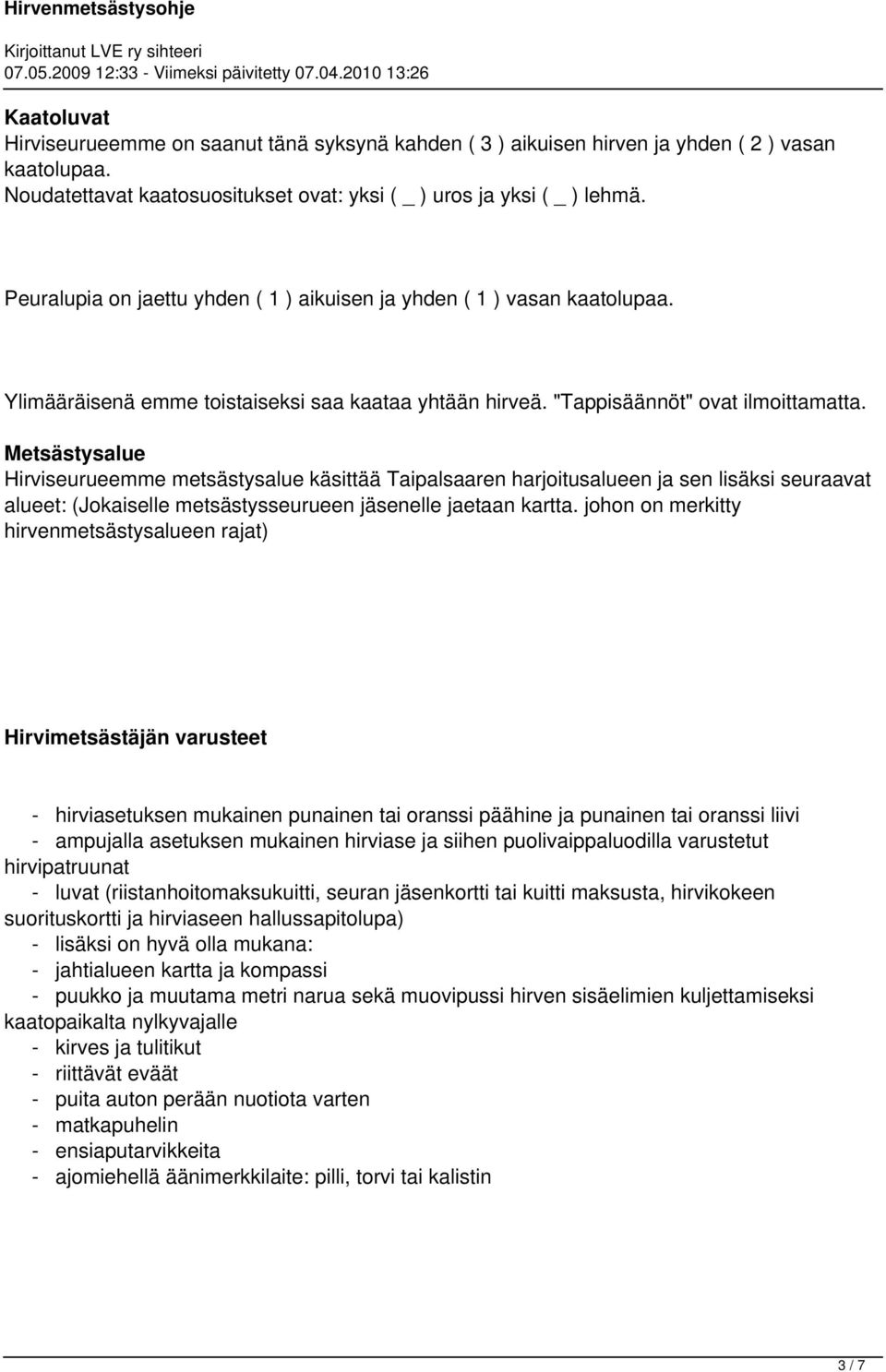 Metsästysalue Hirviseurueemme metsästysalue käsittää Taipalsaaren harjoitusalueen ja sen lisäksi seuraavat alueet: (Jokaiselle metsästysseurueen jäsenelle jaetaan kartta.