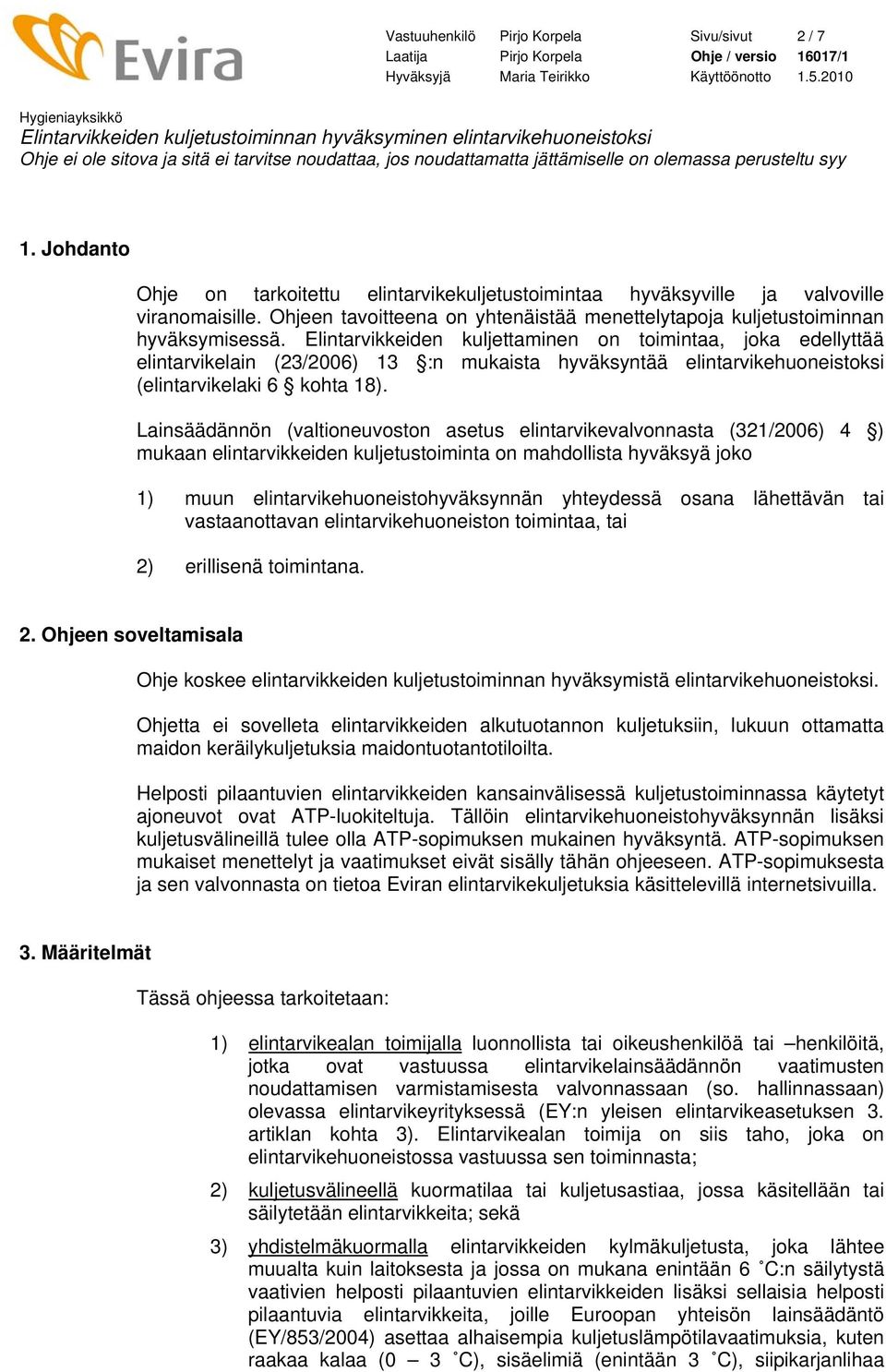 Elintarvikkeiden kuljettaminen on toimintaa, joka edellyttää elintarvikelain (23/2006) 13 :n mukaista hyväksyntää elintarvikehuoneistoksi (elintarvikelaki 6 kohta 18).
