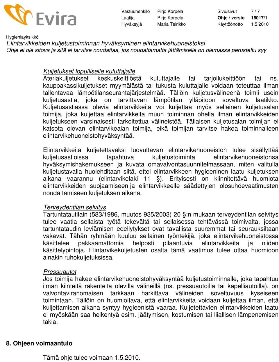 Tällöin kuljetusvälineenä toimii usein kuljetusastia, joka on tarvittavan lämpötilan ylläpitoon soveltuva laatikko.