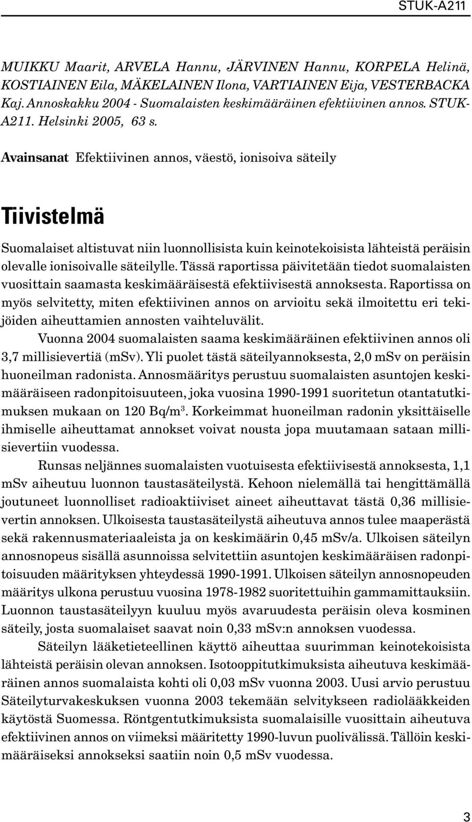 Avainsanat Efektiivinen annos, väestö, ionisoiva säteily Tiivistelmä Suomalaiset altistuvat niin luonnollisista kuin keinotekoisista lähteistä peräisin olevalle ionisoivalle säteilylle.