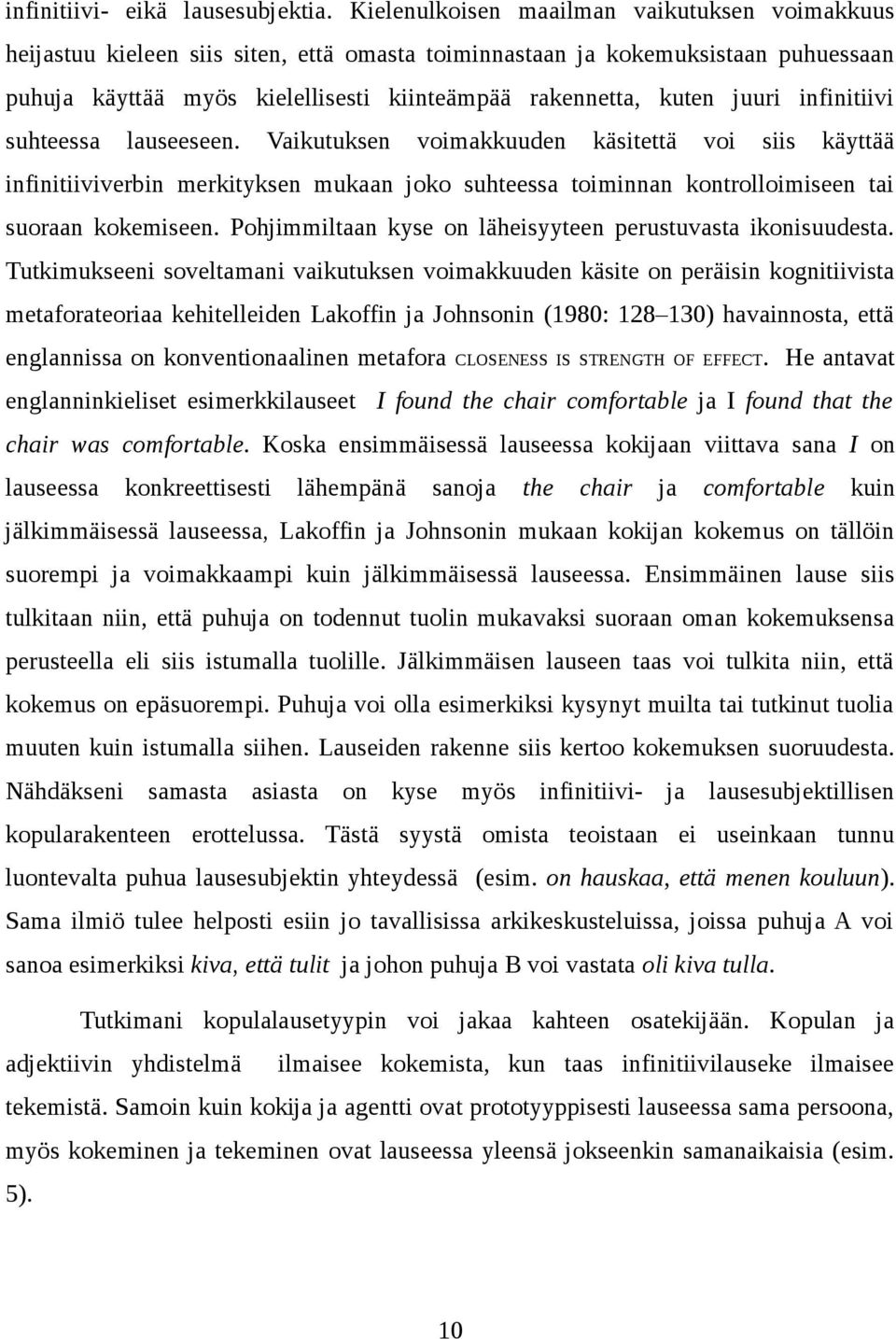 juuri infinitiivi suhteessa lauseeseen. Vaikutuksen voimakkuuden käsitettä voi siis käyttää infinitiiviverbin merkityksen mukaan joko suhteessa toiminnan kontrolloimiseen tai suoraan kokemiseen.