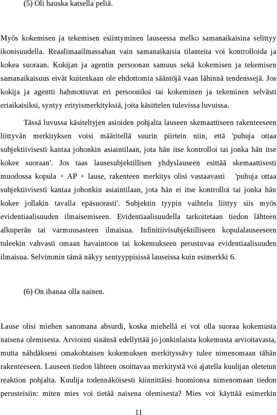 Kokijan ja agentin persoonan samuus sekä kokemisen ja tekemisen samanaikaisuus eivät kuitenkaan ole ehdottomia sääntöjä vaan lähinnä tendenssejä.