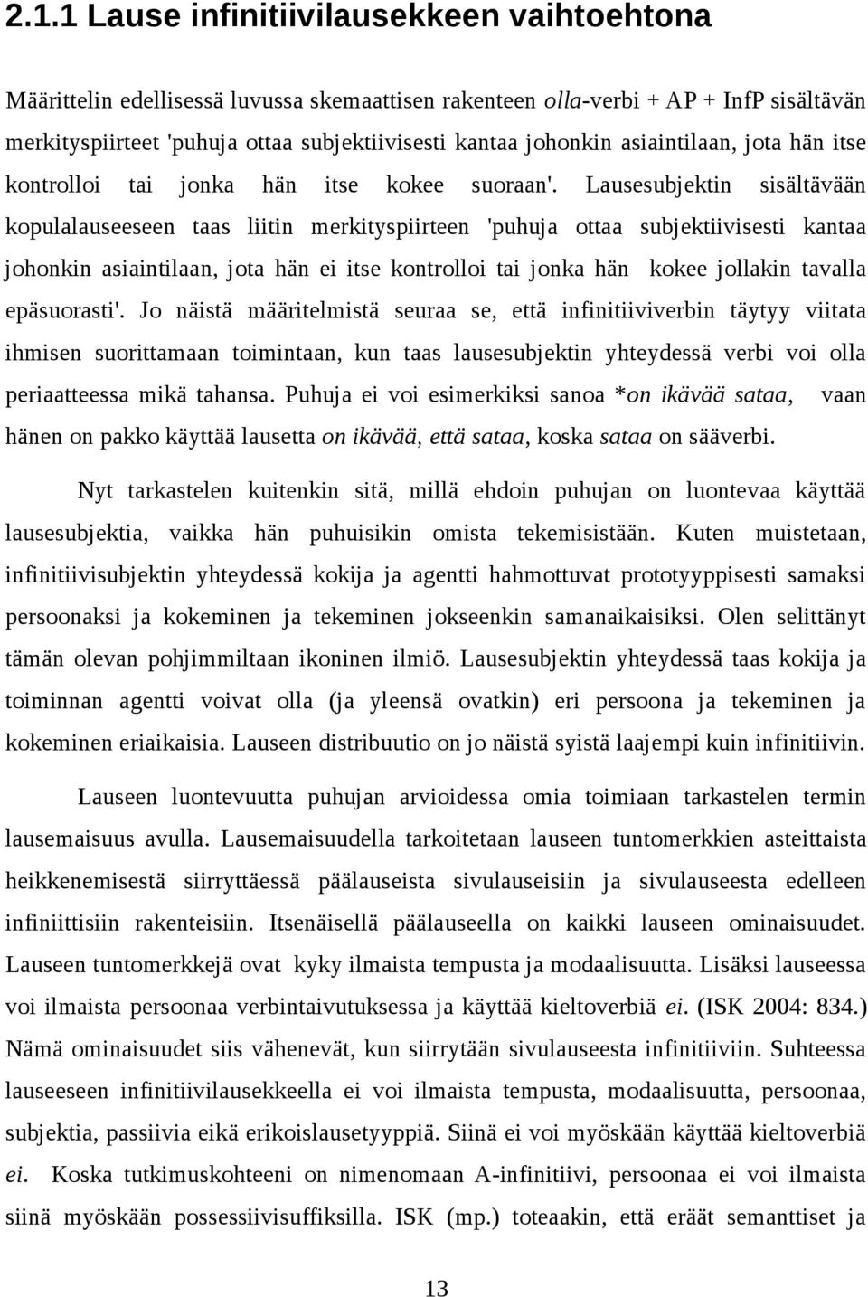 Lausesubjektin sisältävään kopulalauseeseen taas liitin merkityspiirteen 'puhuja ottaa subjektiivisesti kantaa johonkin asiaintilaan, jota hän ei itse kontrolloi tai jonka hän kokee jollakin tavalla