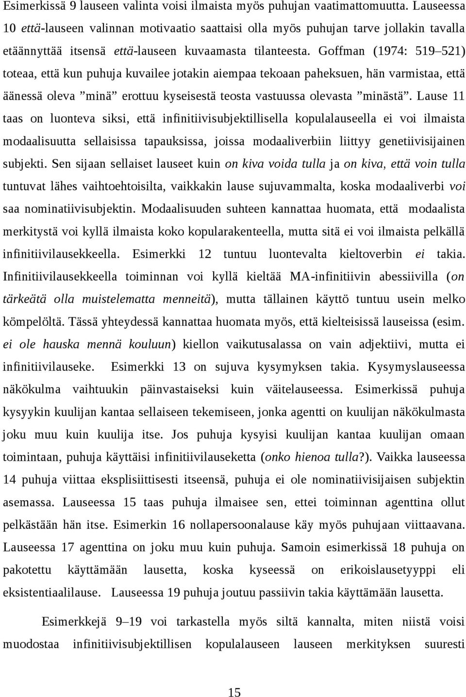 Goffman (1974: 519 521) toteaa, että kun puhuja kuvailee jotakin aiempaa tekoaan paheksuen, hän varmistaa, että äänessä oleva minä erottuu kyseisestä teosta vastuussa olevasta minästä.