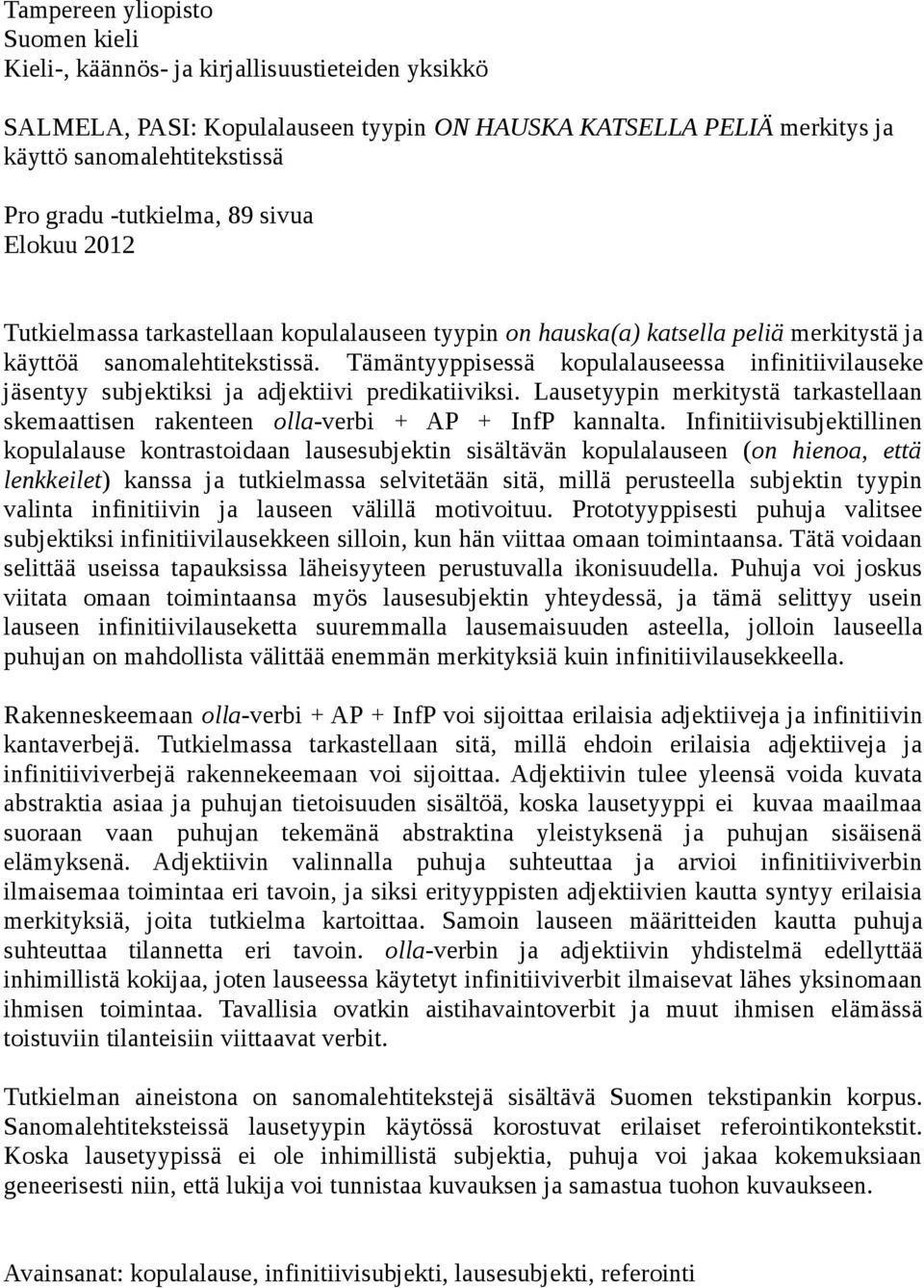 Tämäntyyppisessä kopulalauseessa infinitiivilauseke jäsentyy subjektiksi ja adjektiivi predikatiiviksi. Lausetyypin merkitystä tarkastellaan skemaattisen rakenteen olla-verbi + AP + InfP kannalta.