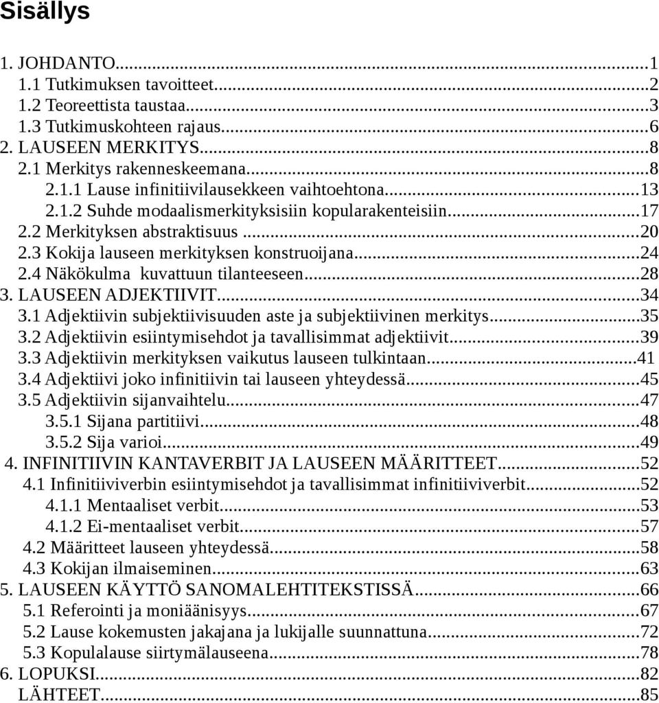 LAUSEEN ADJEKTIIVIT...34 3.1 Adjektiivin subjektiivisuuden aste ja subjektiivinen merkitys...35 3.2 Adjektiivin esiintymisehdot ja tavallisimmat adjektiivit...39 3.