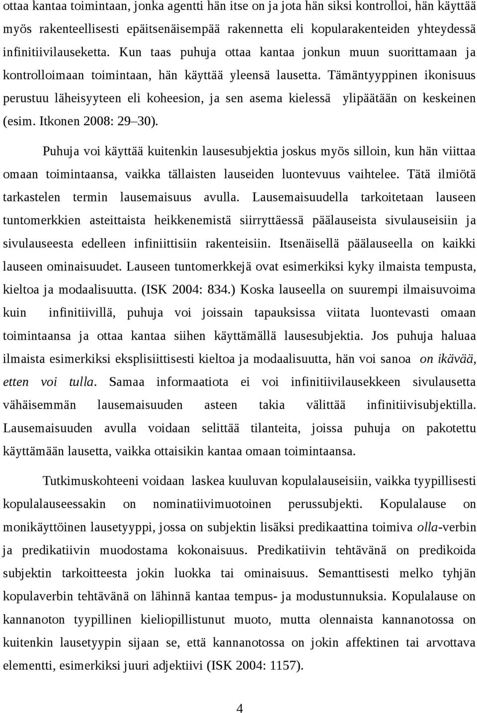 Tämäntyyppinen ikonisuus perustuu läheisyyteen eli koheesion, ja sen asema kielessä ylipäätään on keskeinen (esim. Itkonen 2008: 29 30).