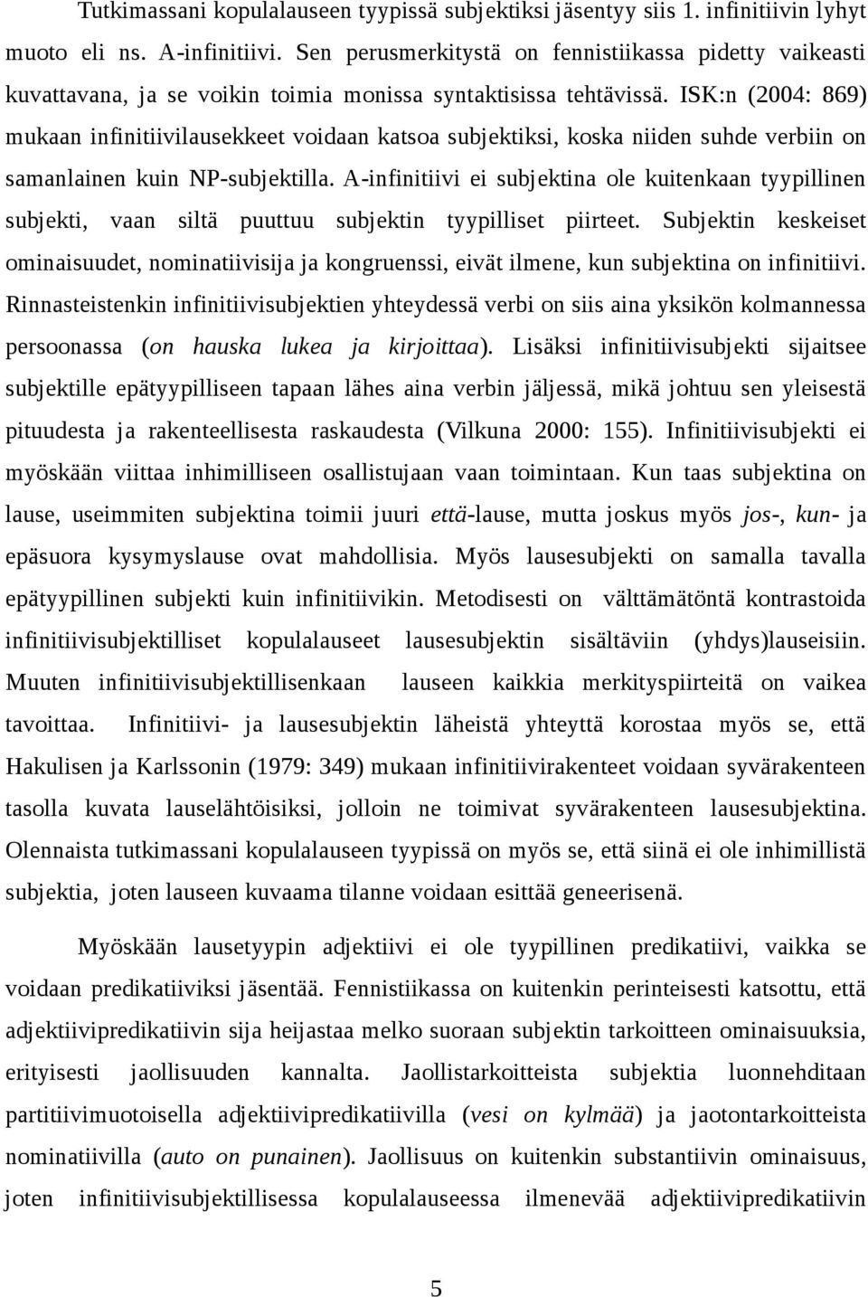 ISK:n (2004: 869) mukaan infinitiivilausekkeet voidaan katsoa subjektiksi, koska niiden suhde verbiin on samanlainen kuin NP-subjektilla.