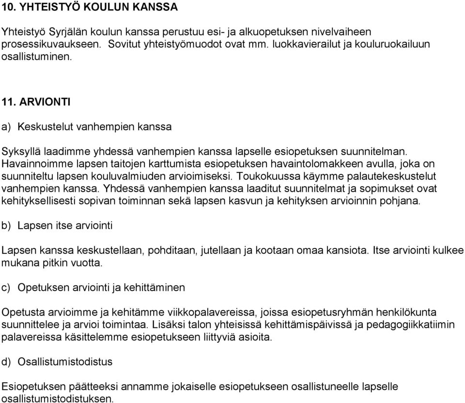 Havainnoimme lapsen taitojen karttumista esiopetuksen havaintolomakkeen avulla, joka on suunniteltu lapsen kouluvalmiuden arvioimiseksi. Toukokuussa käymme palautekeskustelut vanhempien kanssa.