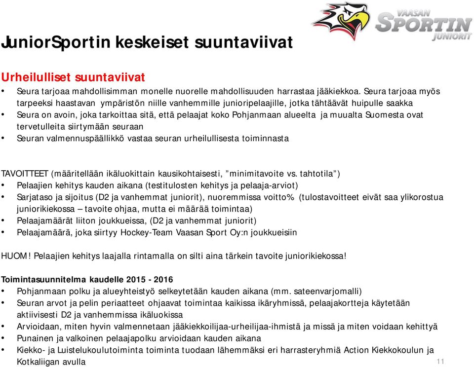 muualta Suomesta ovat tervetulleita siirtymään seuraan Seuran valmennuspäällikkö vastaa seuran urheilullisesta toiminnasta TAVOITTEET (määritellään ikäluokittain kausikohtaisesti, minimitavoite vs.
