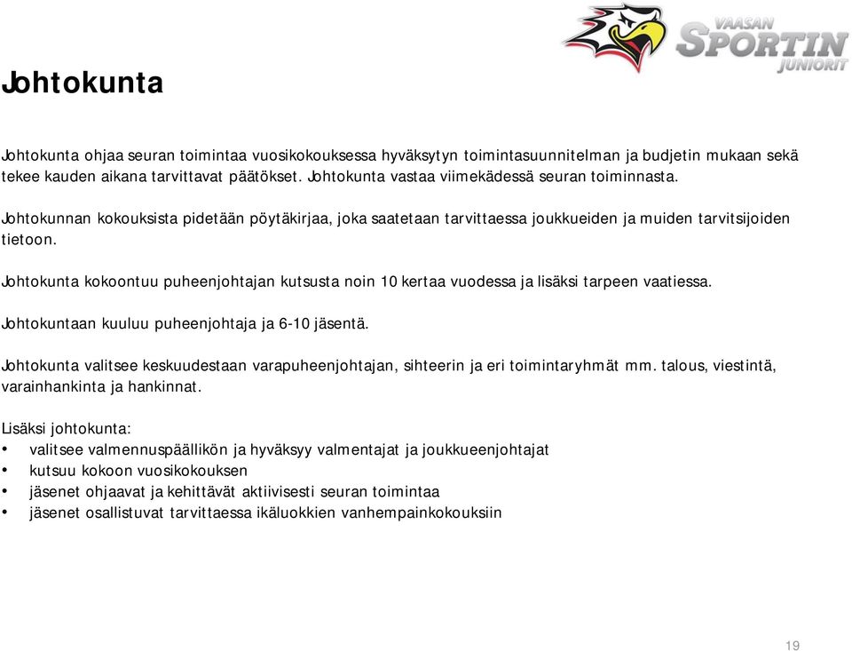 Johtokunta kokoontuu puheenjohtajan kutsusta noin 10 kertaa vuodessa ja lisäksi tarpeen vaatiessa. Johtokuntaan kuuluu puheenjohtaja ja 6-10 jäsentä.