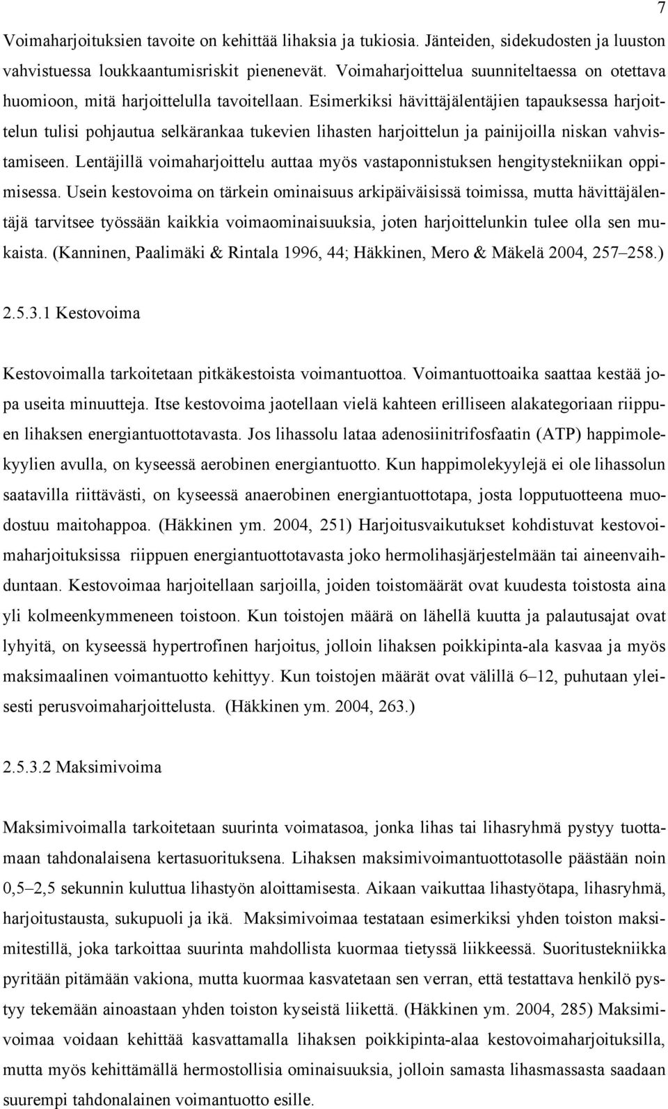 Esimerkiksi hävittäjälentäjien tapauksessa harjoittelun tulisi pohjautua selkärankaa tukevien lihasten harjoittelun ja painijoilla niskan vahvistamiseen.
