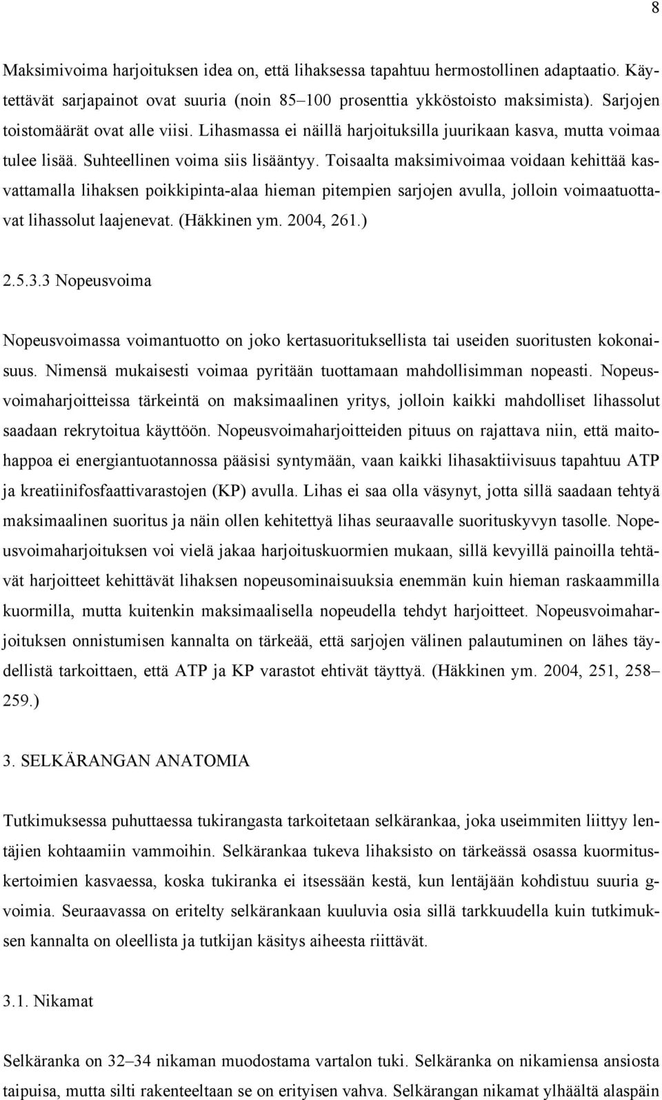 Toisaalta maksimivoimaa voidaan kehittää kasvattamalla lihaksen poikkipinta-alaa hieman pitempien sarjojen avulla, jolloin voimaatuottavat lihassolut laajenevat. (Häkkinen ym. 2004, 261.) 2.5.3.