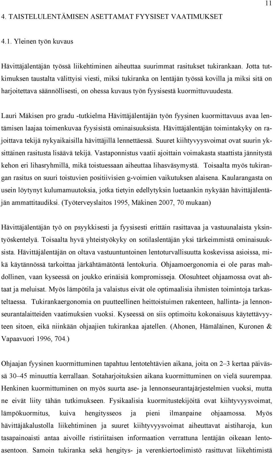 Lauri Mäkisen pro gradu -tutkielma Hävittäjälentäjän työn fyysinen kuormittavuus avaa lentämisen laajaa toimenkuvaa fyysisistä ominaisuuksista.