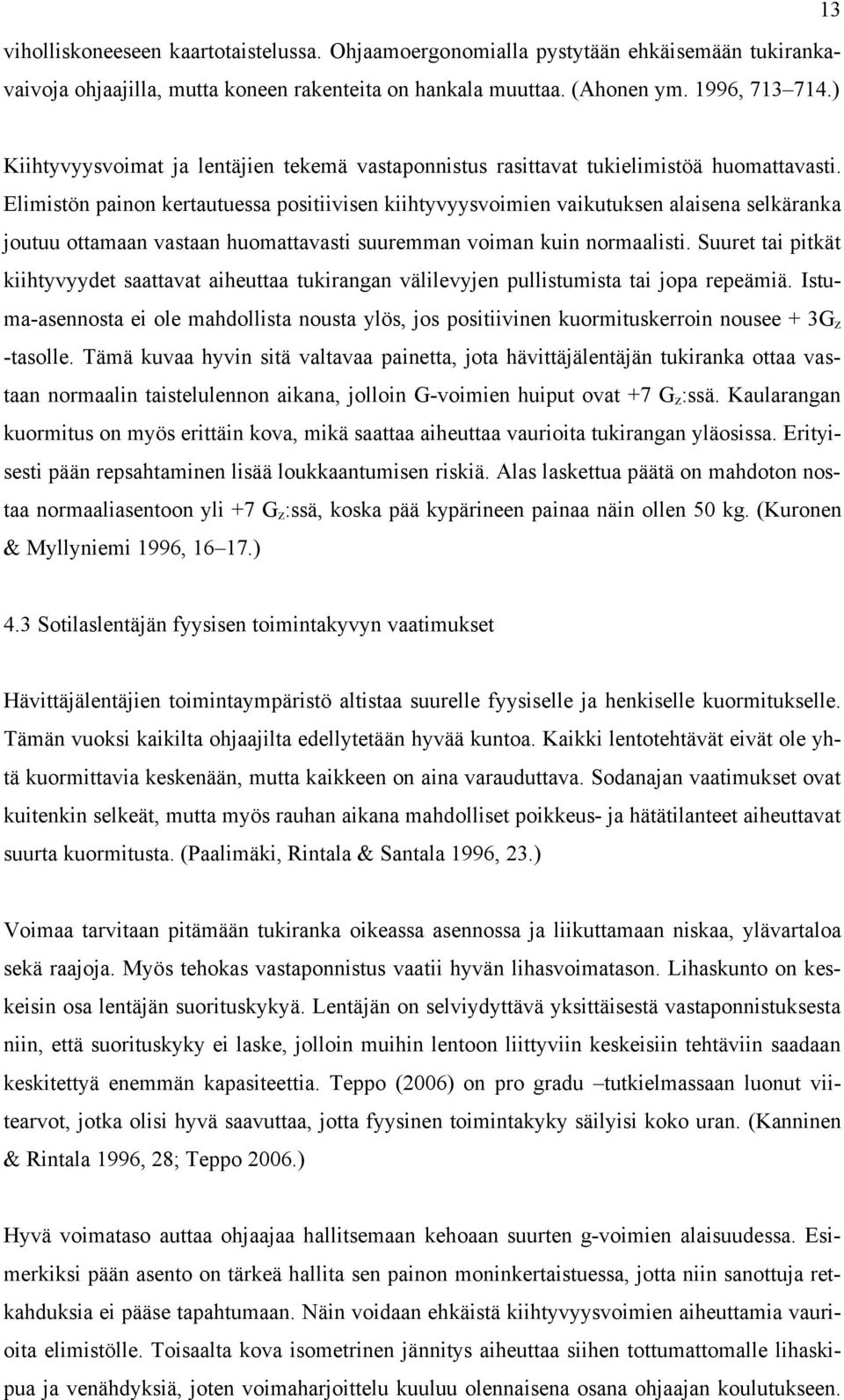 Elimistön painon kertautuessa positiivisen kiihtyvyysvoimien vaikutuksen alaisena selkäranka joutuu ottamaan vastaan huomattavasti suuremman voiman kuin normaalisti.
