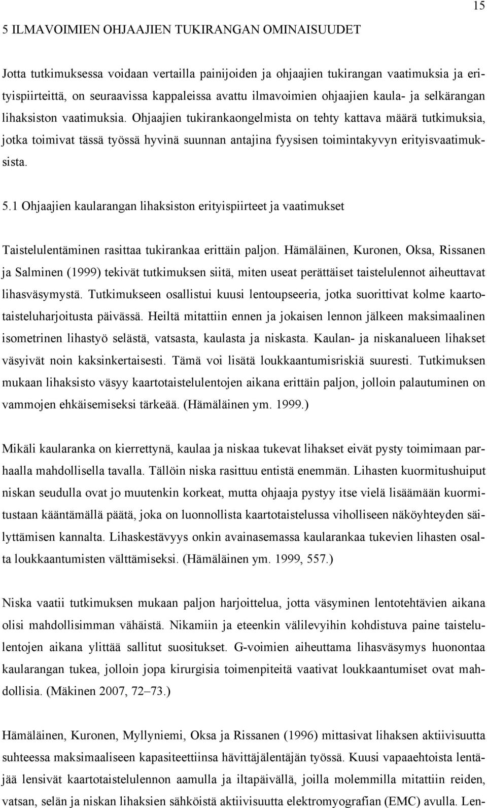Ohjaajien tukirankaongelmista on tehty kattava määrä tutkimuksia, jotka toimivat tässä työssä hyvinä suunnan antajina fyysisen toimintakyvyn erityisvaatimuksista. 5.