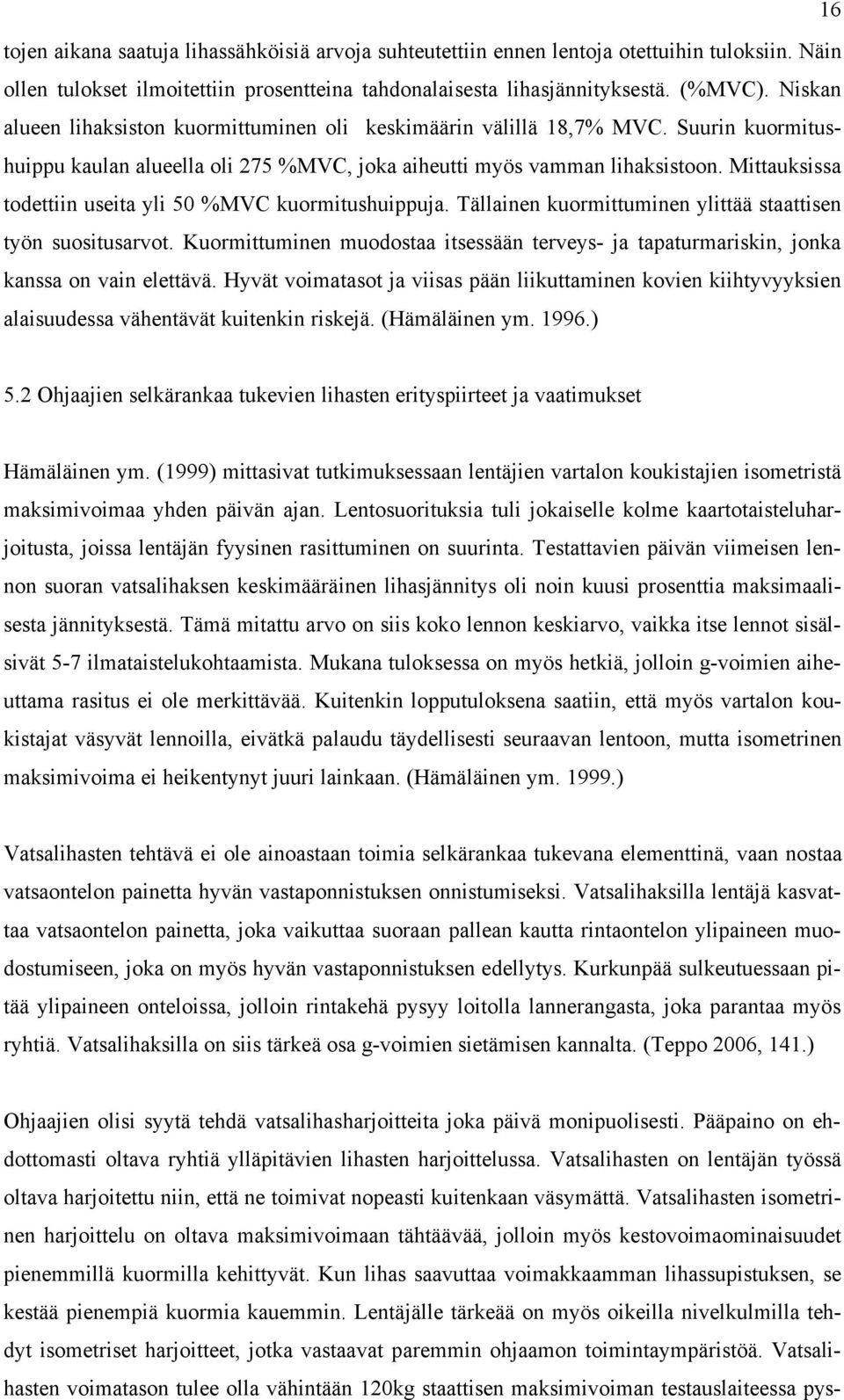 Mittauksissa todettiin useita yli 50 %MVC kuormitushuippuja. Tällainen kuormittuminen ylittää staattisen työn suositusarvot.