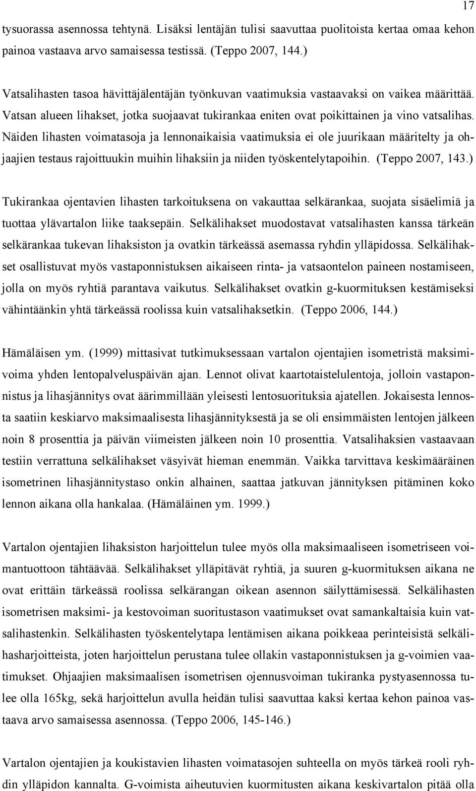 Näiden lihasten voimatasoja ja lennonaikaisia vaatimuksia ei ole juurikaan määritelty ja ohjaajien testaus rajoittuukin muihin lihaksiin ja niiden työskentelytapoihin. (Teppo 2007, 143.