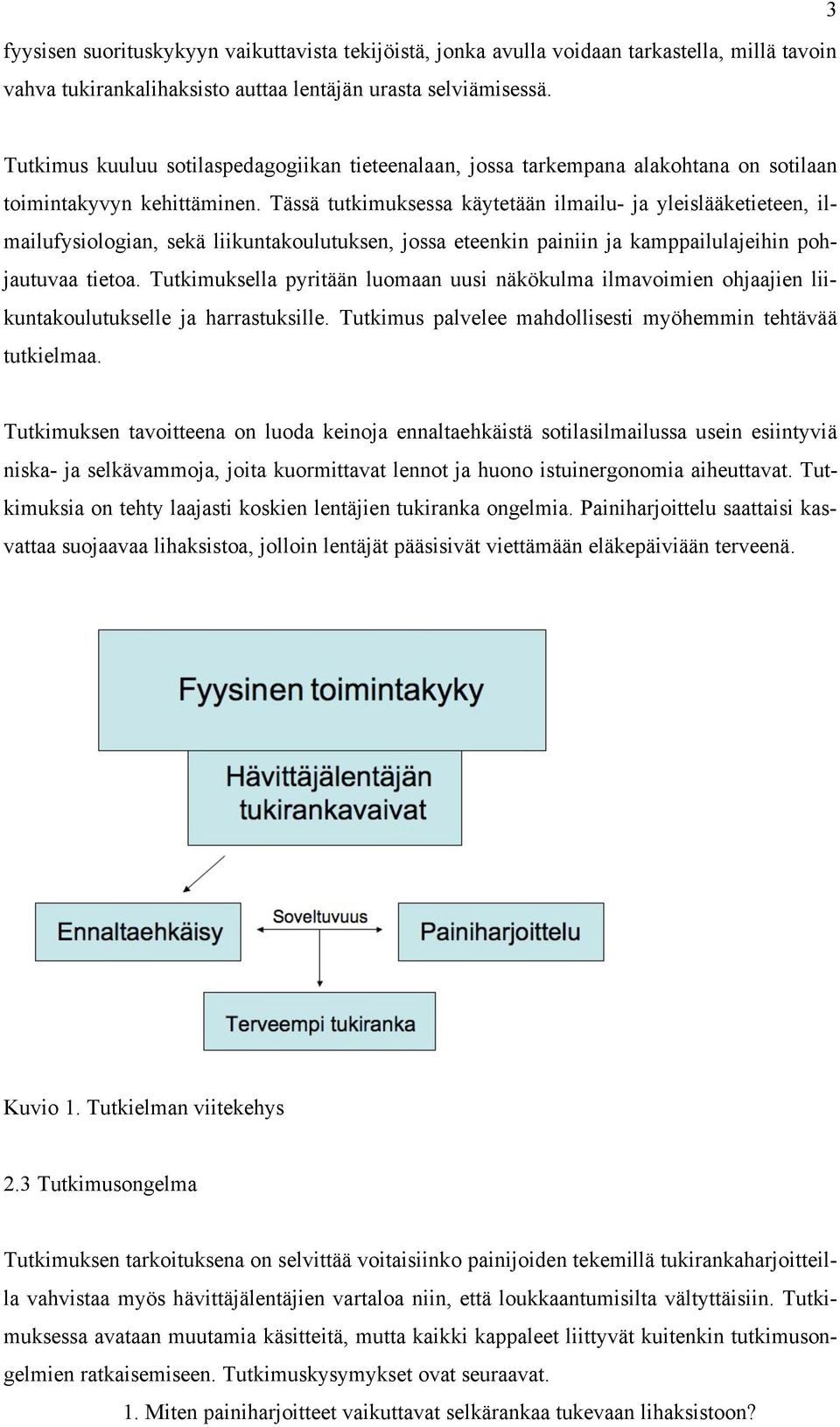 Tässä tutkimuksessa käytetään ilmailu- ja yleislääketieteen, ilmailufysiologian, sekä liikuntakoulutuksen, jossa eteenkin painiin ja kamppailulajeihin pohjautuvaa tietoa.
