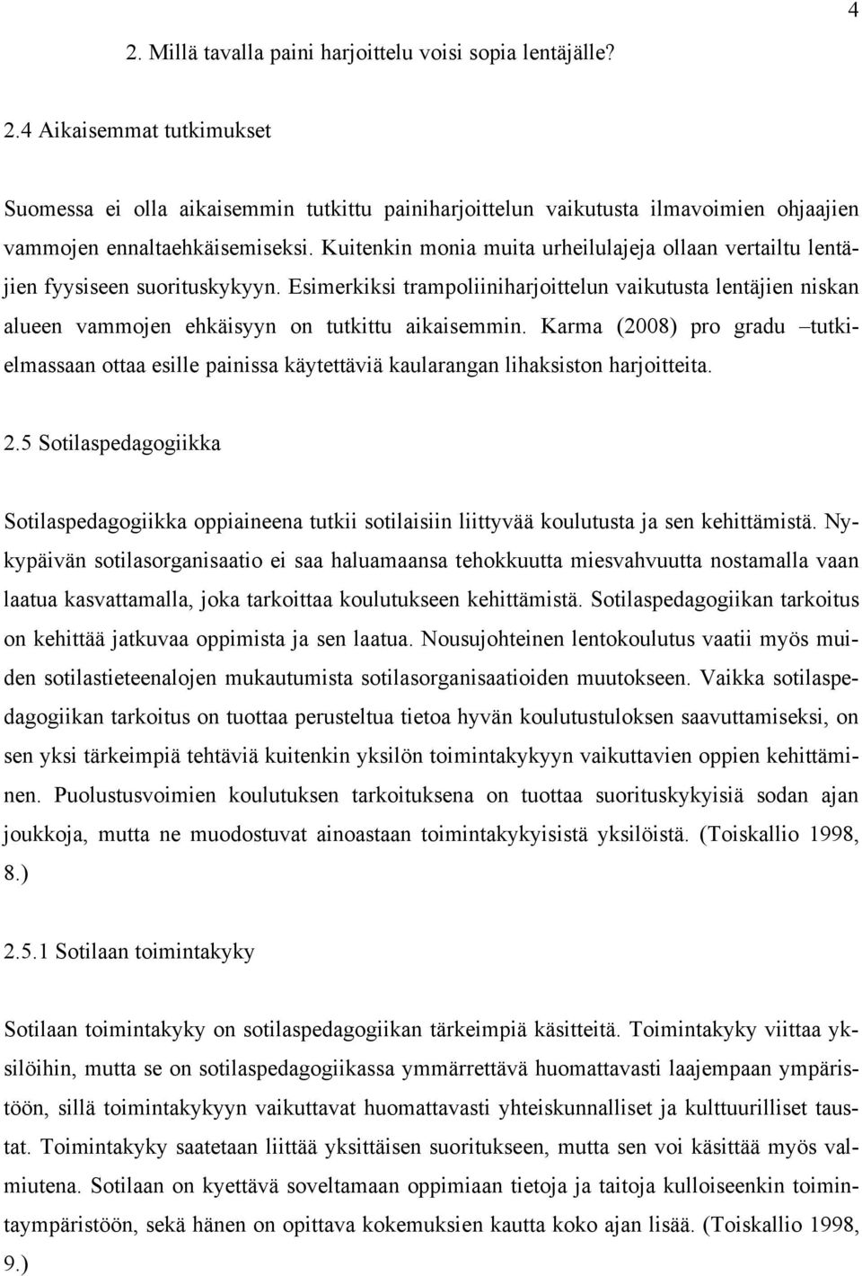 Esimerkiksi trampoliiniharjoittelun vaikutusta lentäjien niskan alueen vammojen ehkäisyyn on tutkittu aikaisemmin.