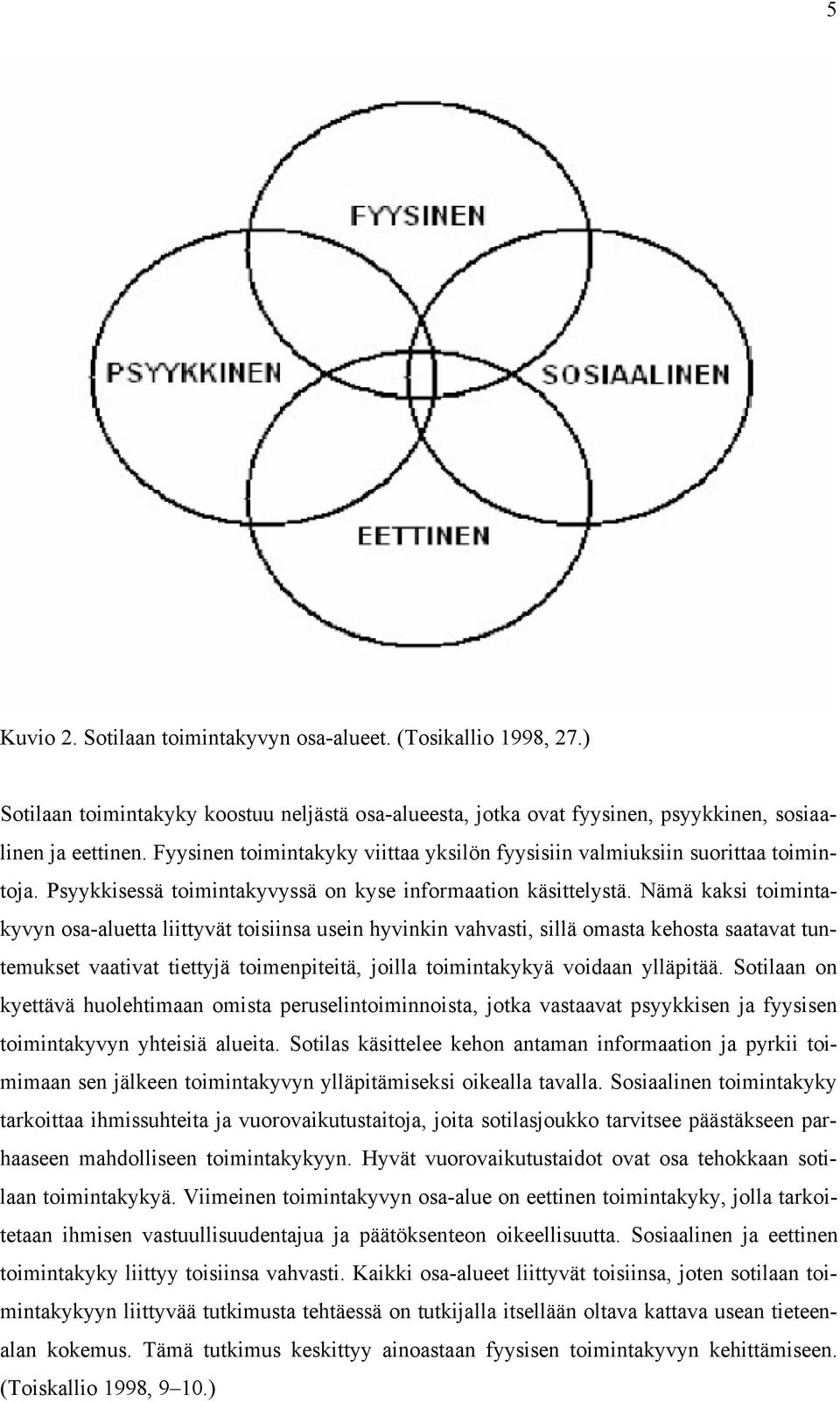 Nämä kaksi toimintakyvyn osa-aluetta liittyvät toisiinsa usein hyvinkin vahvasti, sillä omasta kehosta saatavat tuntemukset vaativat tiettyjä toimenpiteitä, joilla toimintakykyä voidaan ylläpitää.