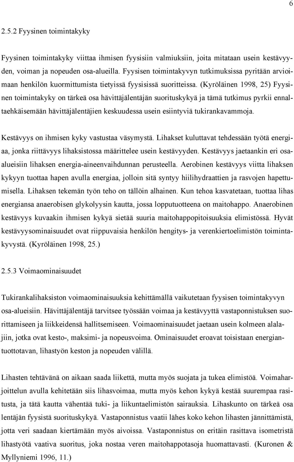 (Kyröläinen 1998, 25) Fyysinen toimintakyky on tärkeä osa hävittäjälentäjän suorituskykyä ja tämä tutkimus pyrkii ennaltaehkäisemään hävittäjälentäjien keskuudessa usein esiintyviä tukirankavammoja.