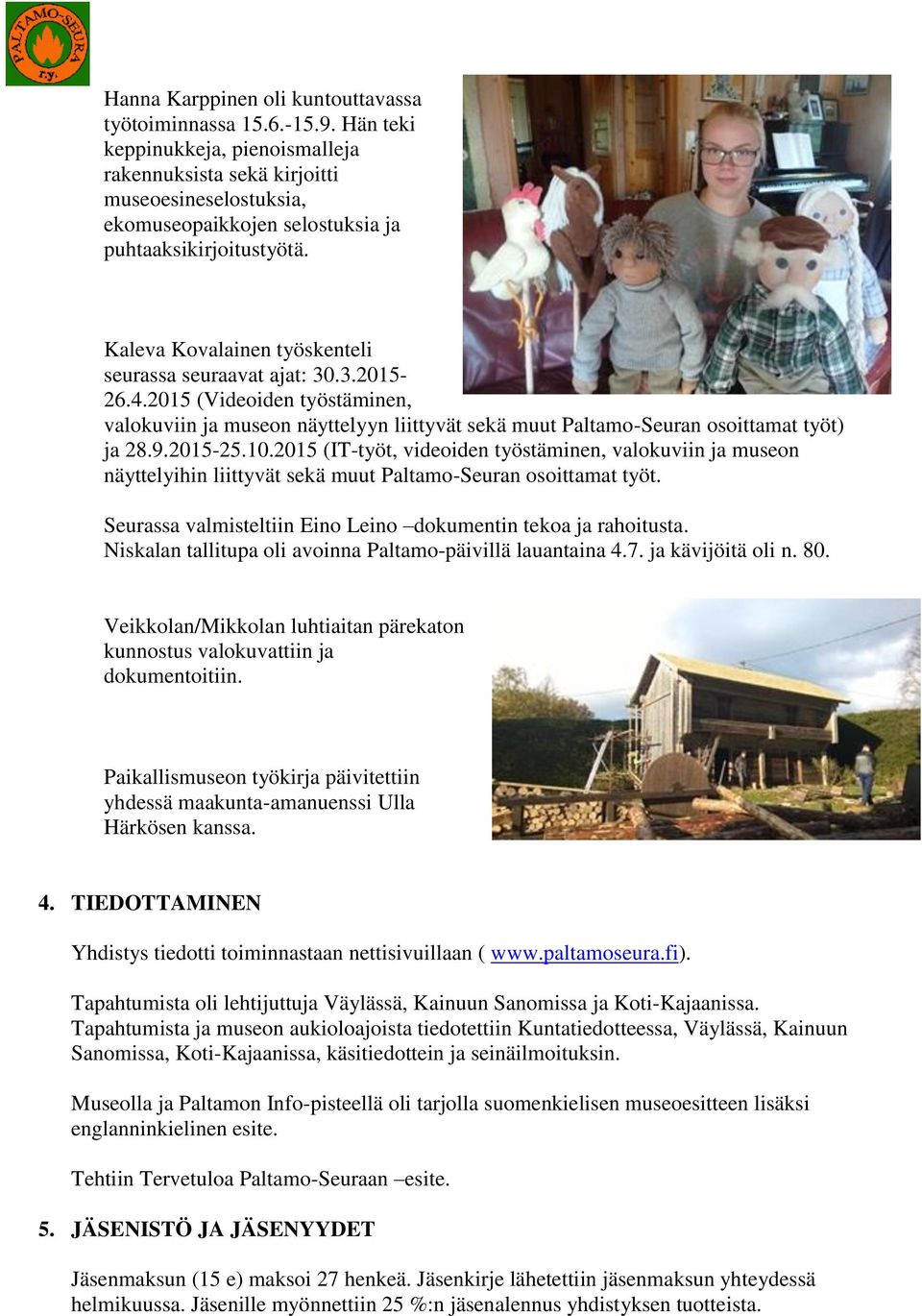 Kaleva Kovalainen työskenteli seurassa seuraavat ajat: 30.3.2015-26.4.2015 (Videoiden työstäminen, valokuviin ja museon näyttelyyn liittyvät sekä muut Paltamo-Seuran osoittamat työt) ja 28.9.2015-25.