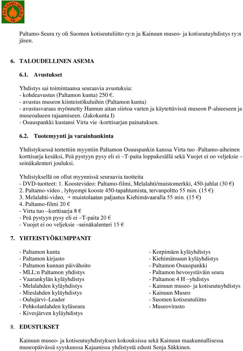 - avustus museon kiinteistökuluihin (Paltamon kunta) - avustusvaraus myönnetty Hannun aitan siirtoa varten ja käytettävissä museon P-alueeseen ja museoalueen rajaamiseen.