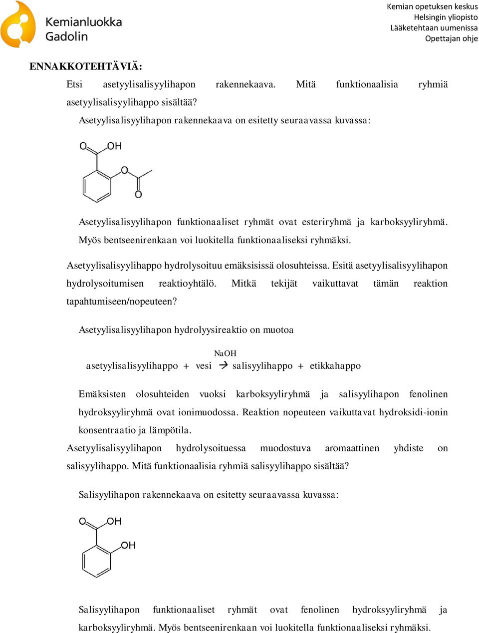 Myös bentseenirenkaan voi luokitella funktionaaliseksi ryhmäksi. Asetyylisalisyylihappo hydrolysoituu emäksisissä olosuhteissa. Esitä asetyylisalisyylihapon hydrolysoitumisen reaktioyhtälö.