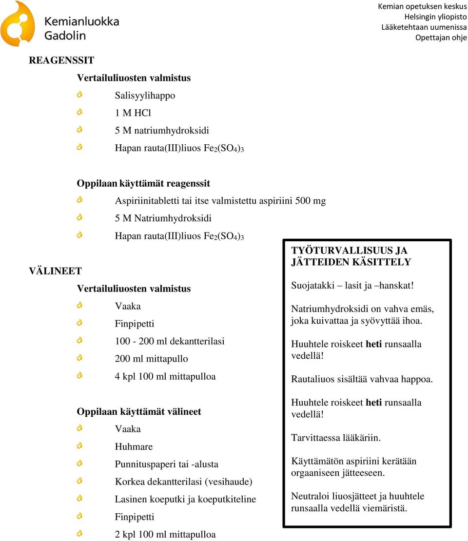 välineet Vaaka Huhmare Punnituspaperi tai -alusta Korkea dekantterilasi (vesihaude) Lasinen koeputki ja koeputkiteline Finpipetti 2 kpl 100 ml mittapulloa TYÖTURVALLISUUS JA JÄTTEIDEN KÄSITTELY