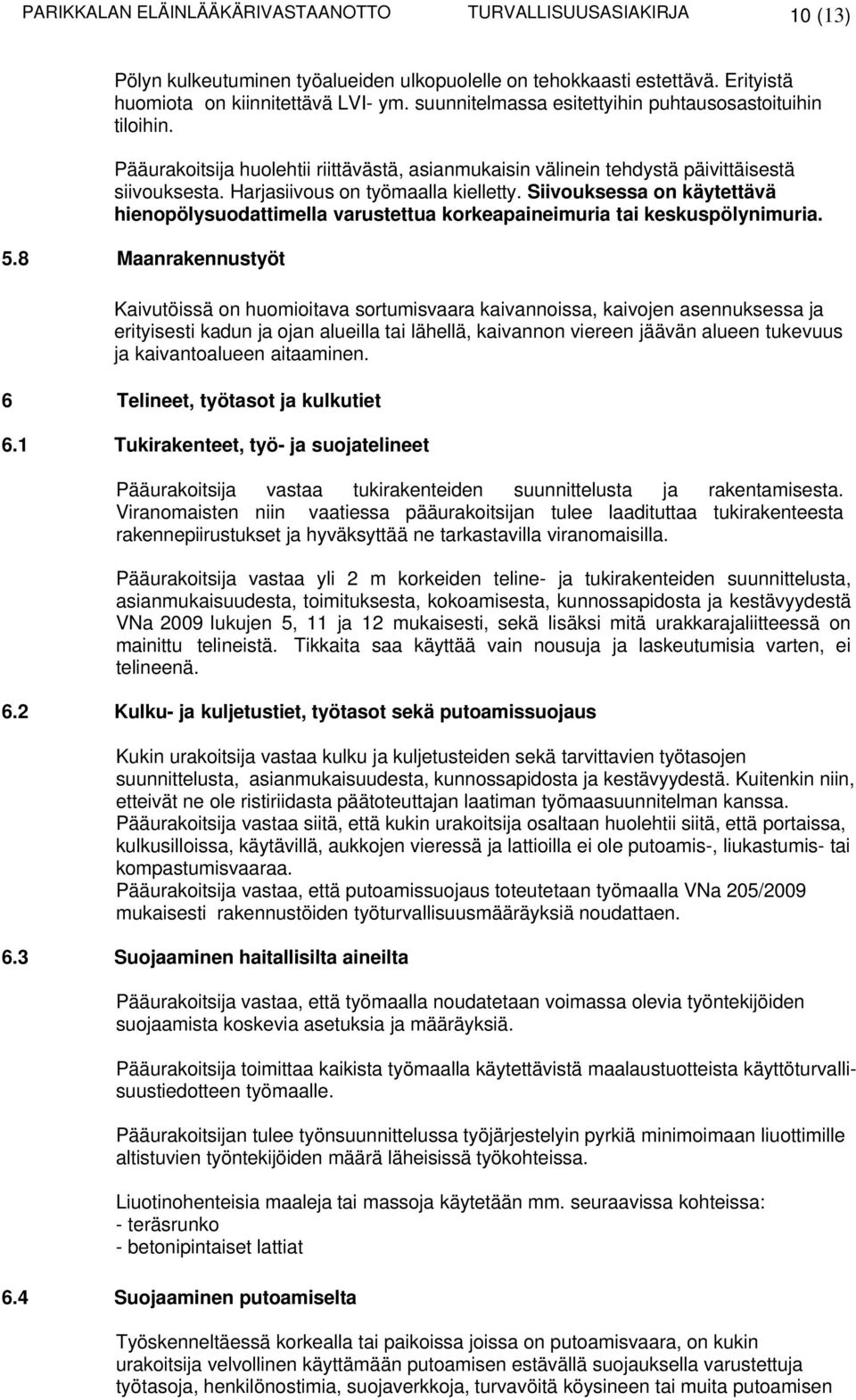 Siivouksessa on käytettävä hienopölysuodattimella varustettua korkeapaineimuria tai keskuspölynimuria. 5.