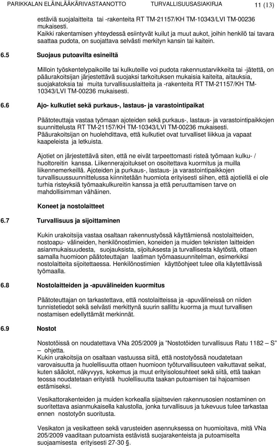 5 Suojaus putoavilta esineiltä Milloin työskentelypaikoille tai kulkuteille voi pudota rakennustarvikkeita tai -jätettä, on pääurakoitsijan järjestettävä suojaksi tarkoituksen mukaisia kaiteita,